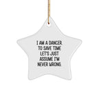 Dancer Funny Star Ornament Quotes, Christmas Unique Gifts, I Am A Dancer. To Save Time Let's Just Assume I'm Never Wrong.