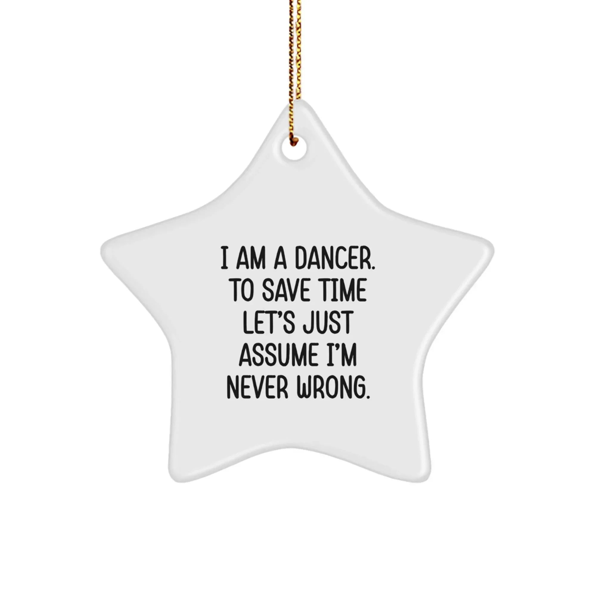 Dancer Funny Star Ornament Quotes, Christmas Unique Gifts, I Am A Dancer. To Save Time Let's Just Assume I'm Never Wrong.