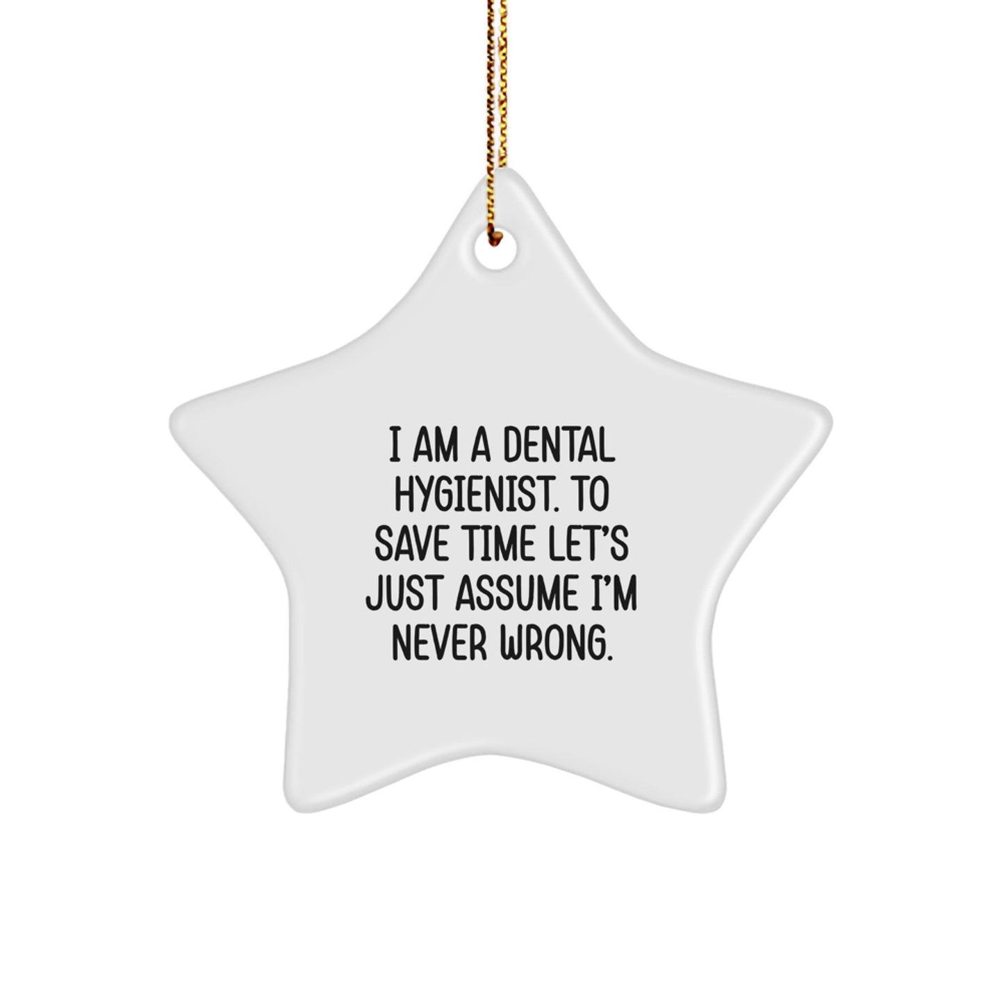 Funny Dental Hygienist Gifts From Friends To Family - Unique Star Ornament Quote 'I Am A Dental Hygienist. To Save Time Let's Just Assume I'm Never Right.' for Christmas - Image 1