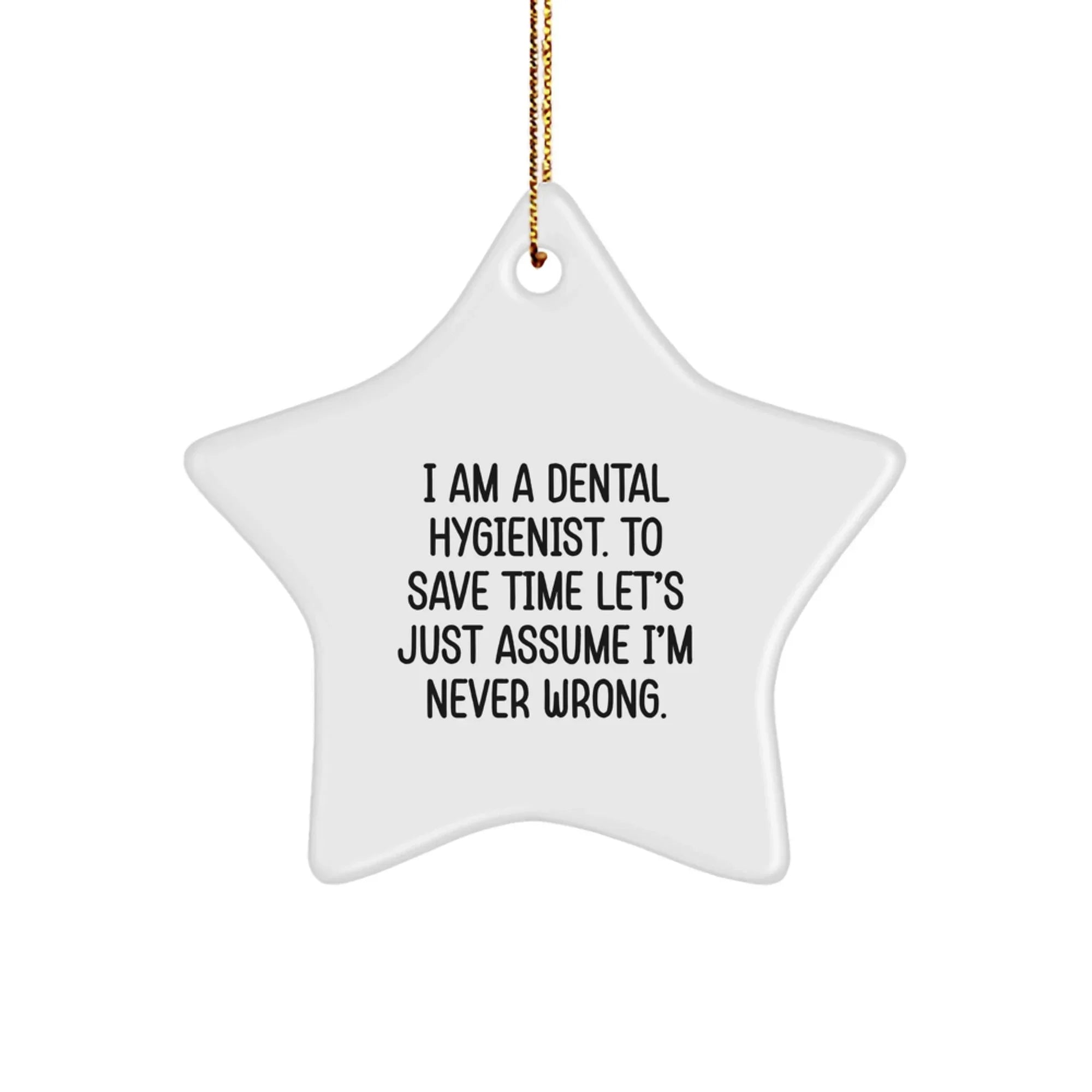Funny Dental Hygienist Gifts From Friends To Family - Unique Star Ornament Quote 'I Am A Dental Hygienist. To Save Time Let's Just Assume I'm Never Right.' for Christmas