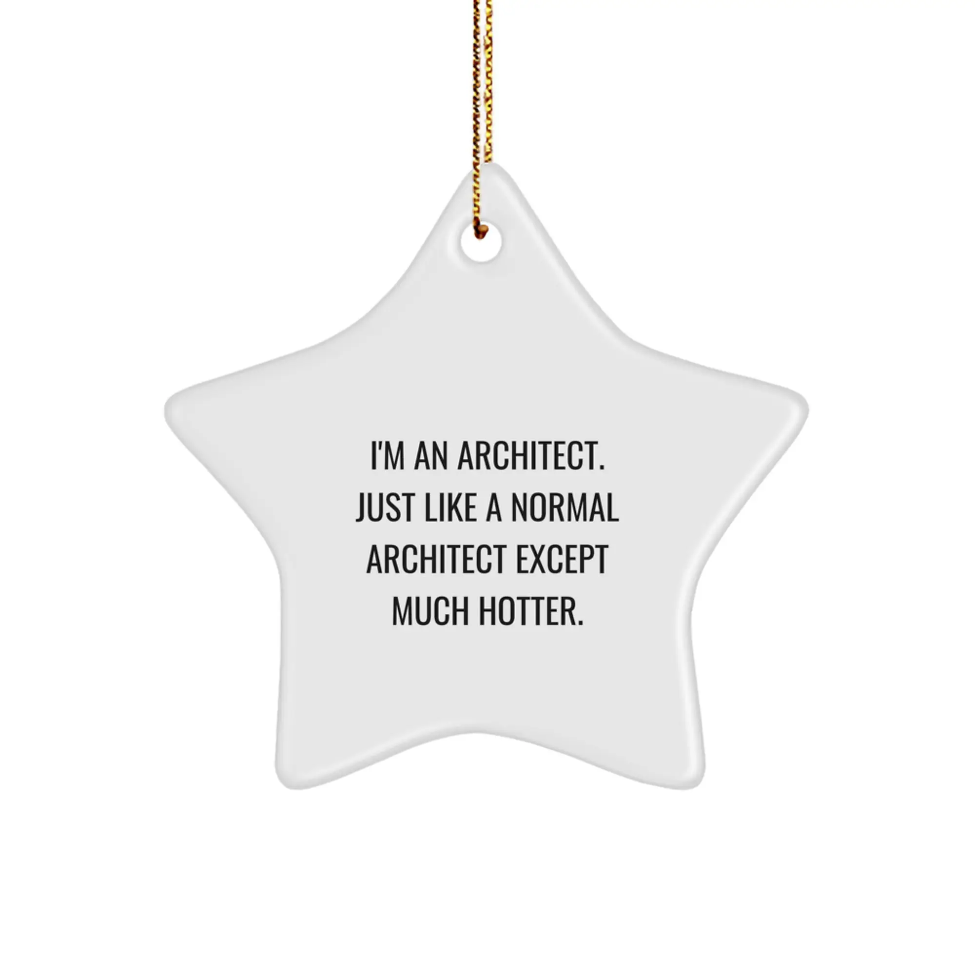 Gifts from Friends, Family, or Coworkers to the Hot Architect - 'I'm An Architect. Just Like A Normal Architect Except Much Hotter.', Star Ornament, White Color, Christmas Unique Decoration - Image 1