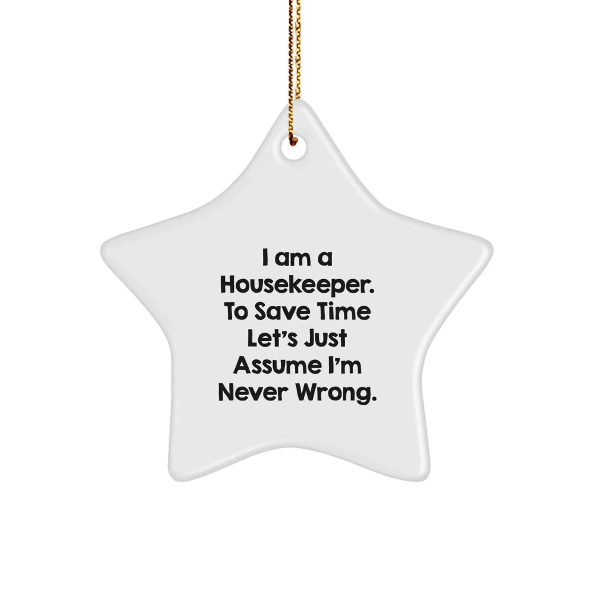 Funny Housekeeper Gifts from Men to Women, Star Ornament for Christmas Unique Gifts, 'I Am A Housekeeper. To Save Time Let's Just Assume I'm Never Wrong.' Decorative Wall Art