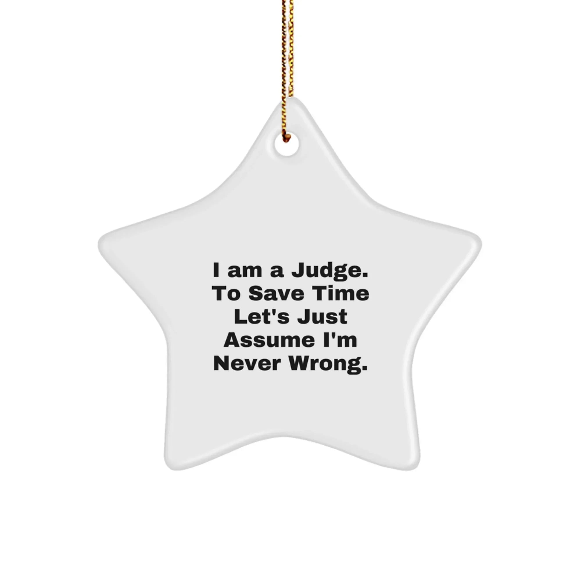 Judge Gifts, 'I Am A Judge. To Save Time Let's Just Assume I'm Never Wrong.' Funny Christmas Star Ornament Gifts from Friends to Family
