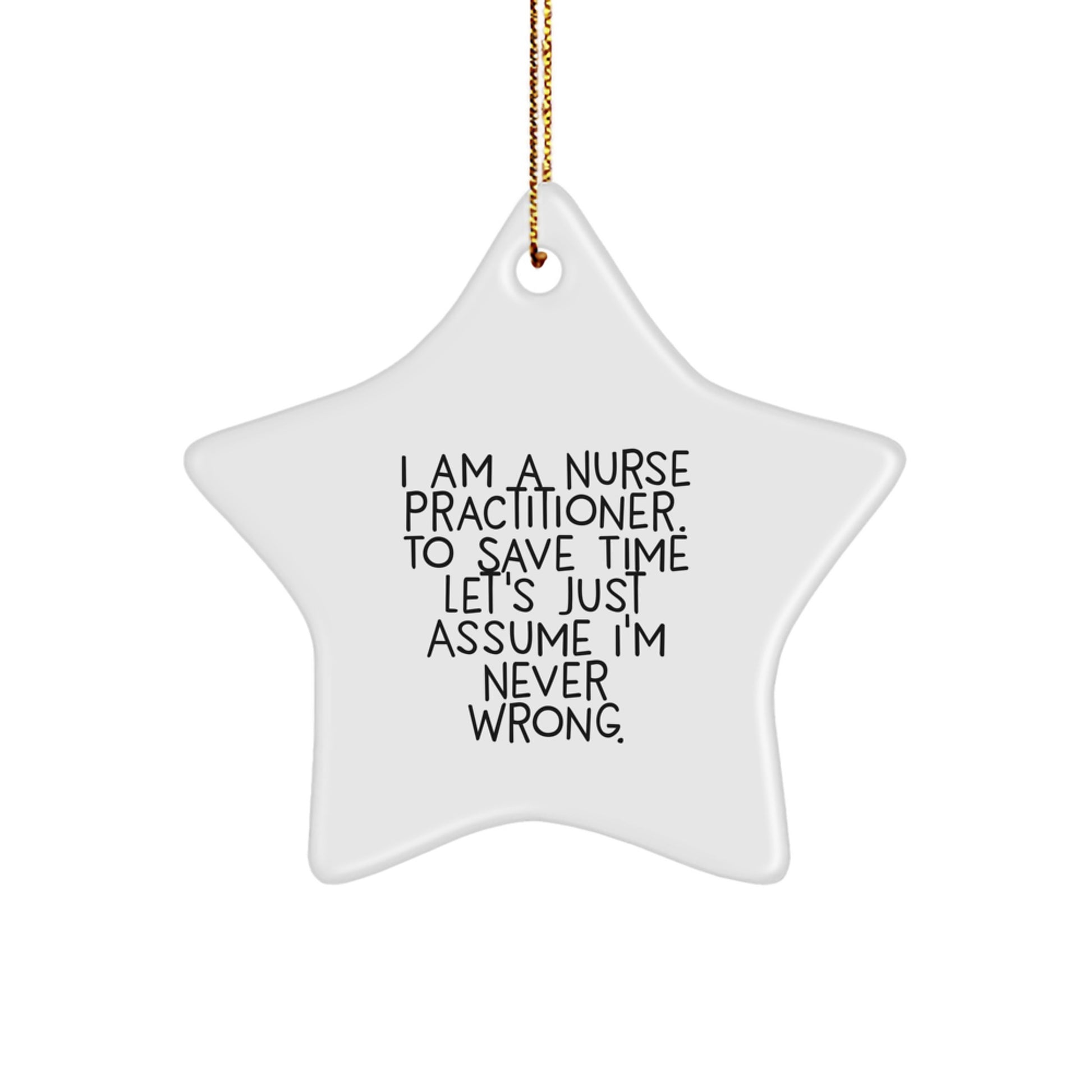 Nurse Practitioner Funny Star Ornament - I Am A Nurse Practitioner, Assume I'm Never Wrong.
