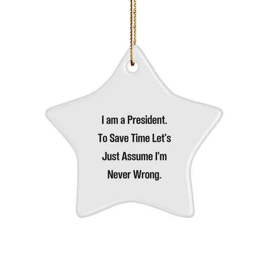Funny President Star Ornament Gifts from Friends for President, Unique Star Ornament Gift for Christmas, I Am A President. To Save Time Let's Just Assume I'm Never Wrong. - Image 1