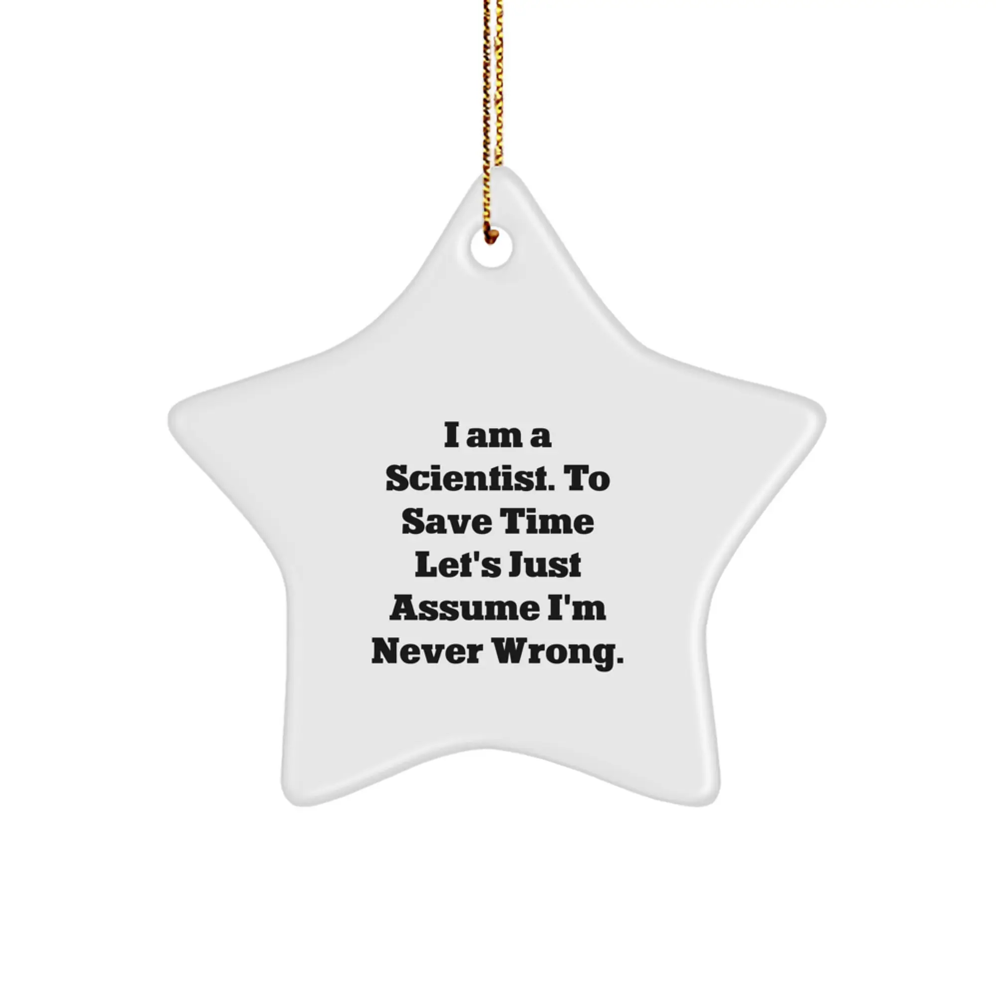 Funny Scientist Star Ornament, Gifts from Friends for Men, Unique Christmas Decorations with Humorous Quote - 'I Am A Scientist. To Save Time Let's Just Assume I'm Never Wrong.' - Image 1