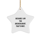 Funny Archeologist Gifts from Men to Archeologist Friends, Star Ornament Because I Am The Archeologist. That's Why., Christmas Unique