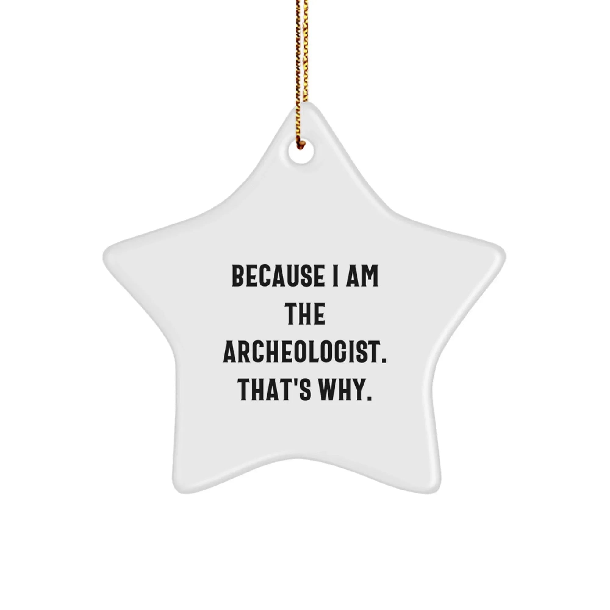 Funny Archeologist Gifts from Men to Archeologist Friends, Star Ornament Because I Am The Archeologist. That's Why., Christmas Unique