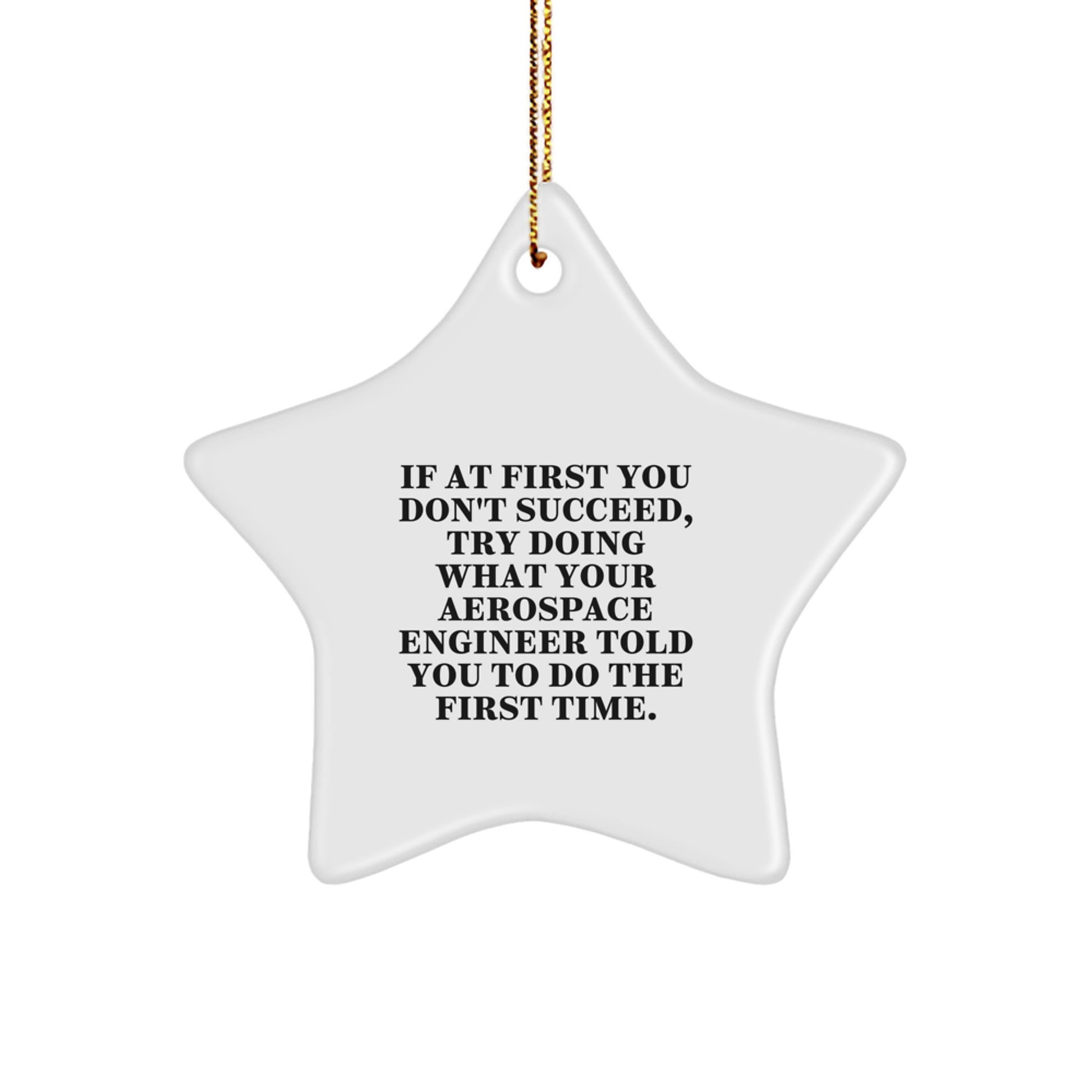 Funny Aerospace Engineer Gifts for Him, Christmas Star Ornament Quote - If At First You Don't Succeed, Try Doing What Your Aerospace Engineer Told You To Do The First Time, Gifts from Family - Image 1