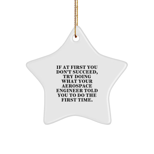 Funny Aerospace Engineer Gifts for Him, Christmas Star Ornament Quote - If At First You Don't Succeed, Try Doing What Your Aerospace Engineer Told You To Do The First Time, Gifts from Family - Image 1