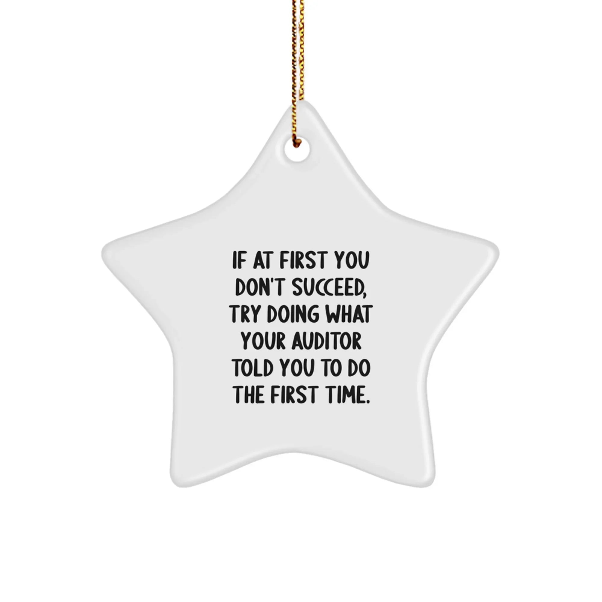 Funny Auditor Gifts for Christmas - Star Ornament with Inspirational Quote, 'If At First You Don't Succeed, Try Doing What Your Auditor Told You To Do The First Time.' - Gifts from Friends to Family