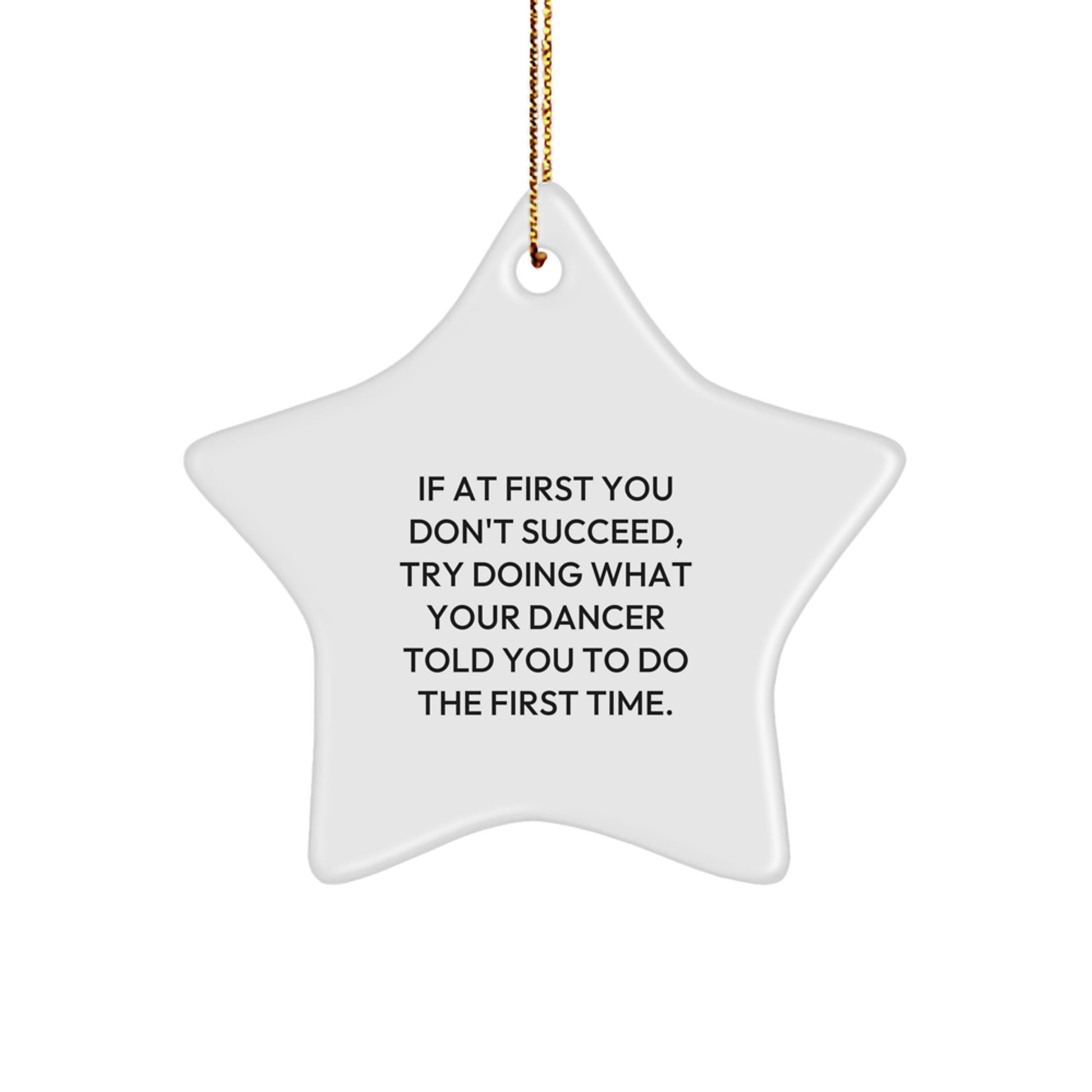 Funny Quote Dancer Gifts from Men - Christmas Unique Star Ornament for Dancers - If At First You Don't Succeed, Try Doing What Your Dancer Told You To Do The First Time. - Image 1