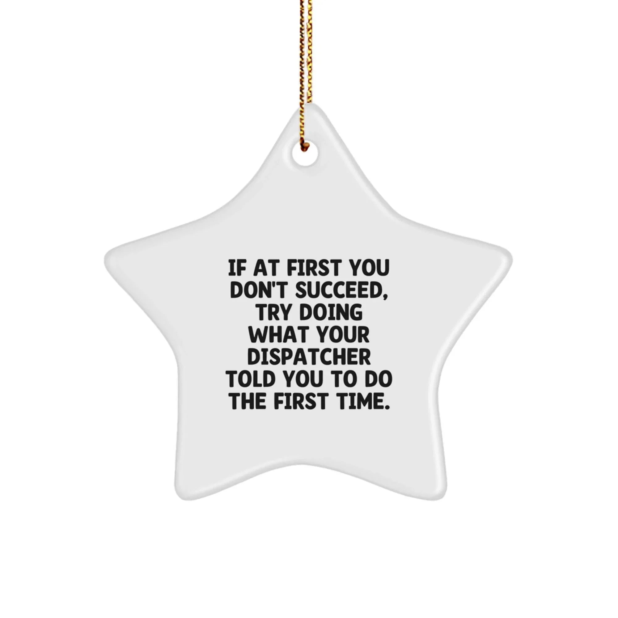Funny Dispatcher Christmas Unique Gifts from Family to Dispatcher, Star Ornament, If At First You Don't Succeed, Try Doing What Your Dispatcher Told You To Do The First Time.
