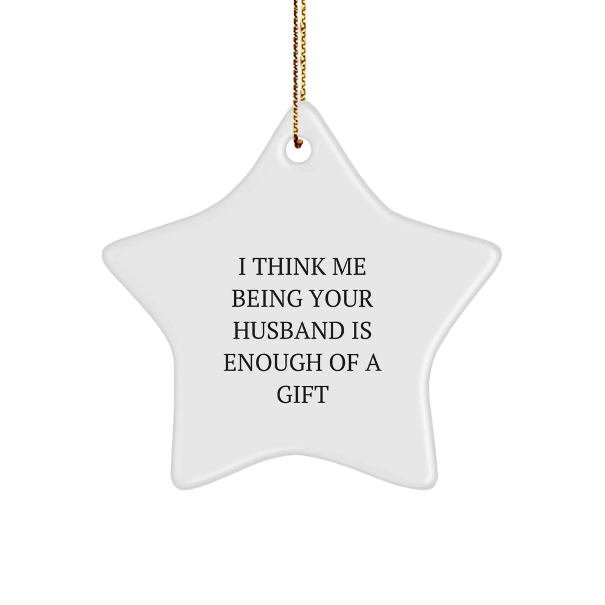 Funny Husband Gifts from Men to Husband - I Think Me Being Your Husband Is Enough Of A Gift Star Ornament Christmas Unique Gifts - Image 1