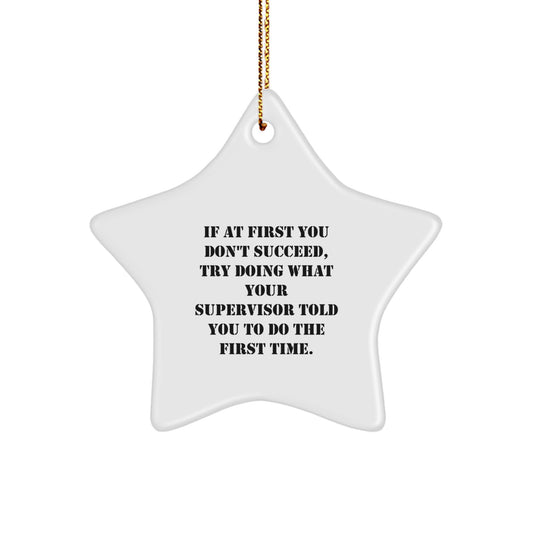 Funny Supervisor Gifts from Friends - Star Ornament for Christmas with Inspirational Quote, 'If At First You Don't Succeed, Try Doing What Your Supervisor Told You To Do The First Time.' - Image 1