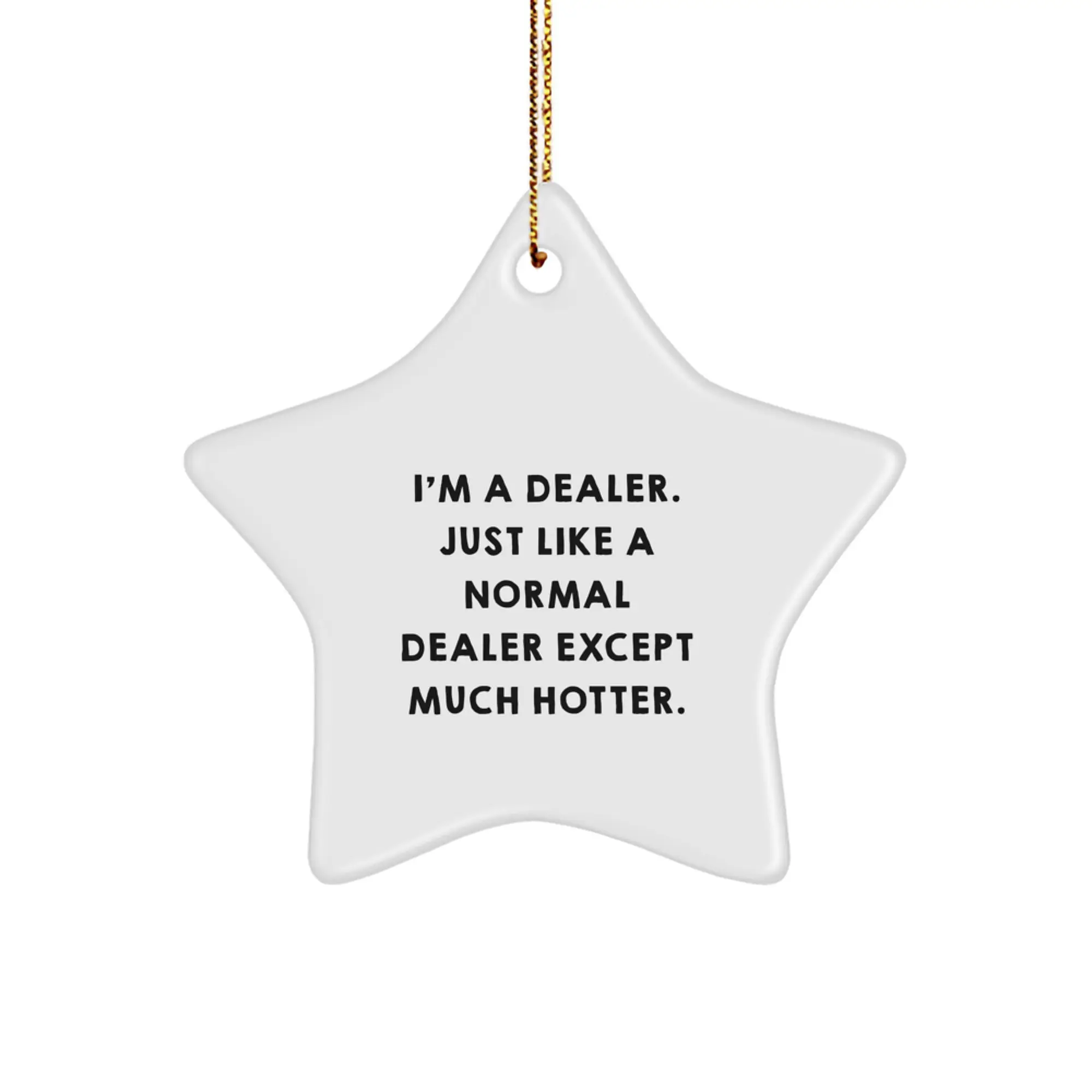 Dealer Star Ornament Gifts from Friends or Family for Christmas Decorations - 'I'm A Dealer. Just Like A Normal Dealer Except Much Hotter.' Star Shaped Decor - Image 1