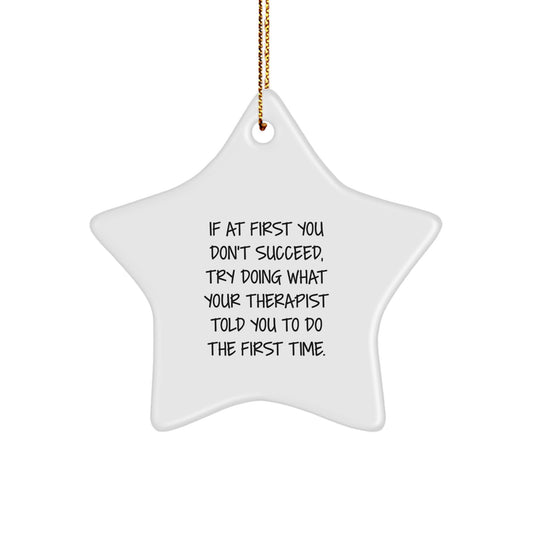 Therapist Gifts from Friends, Funny Star Ornament for Christmas, If At First You Don't Succeed, Try Doing What Your Therapist Told You To Do The First Time, Gifts for Therapist