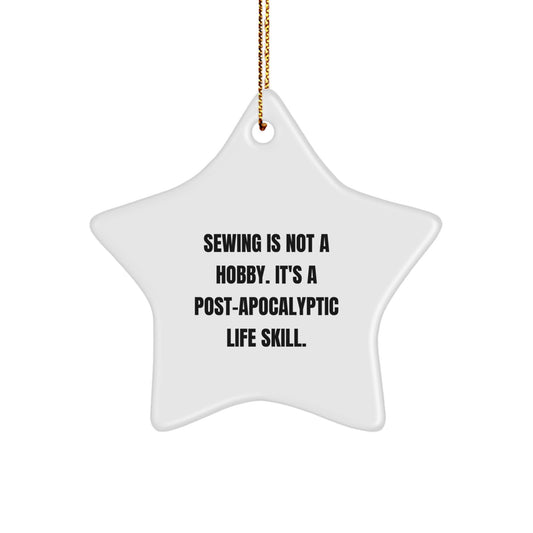 Sewing Enthusiasts' Gift: 'Sewing Is Not A Hobby. It's A Post-apocalyptic Life Skill.' Star Ornament Gifts from Friends, Family, or Coworkers