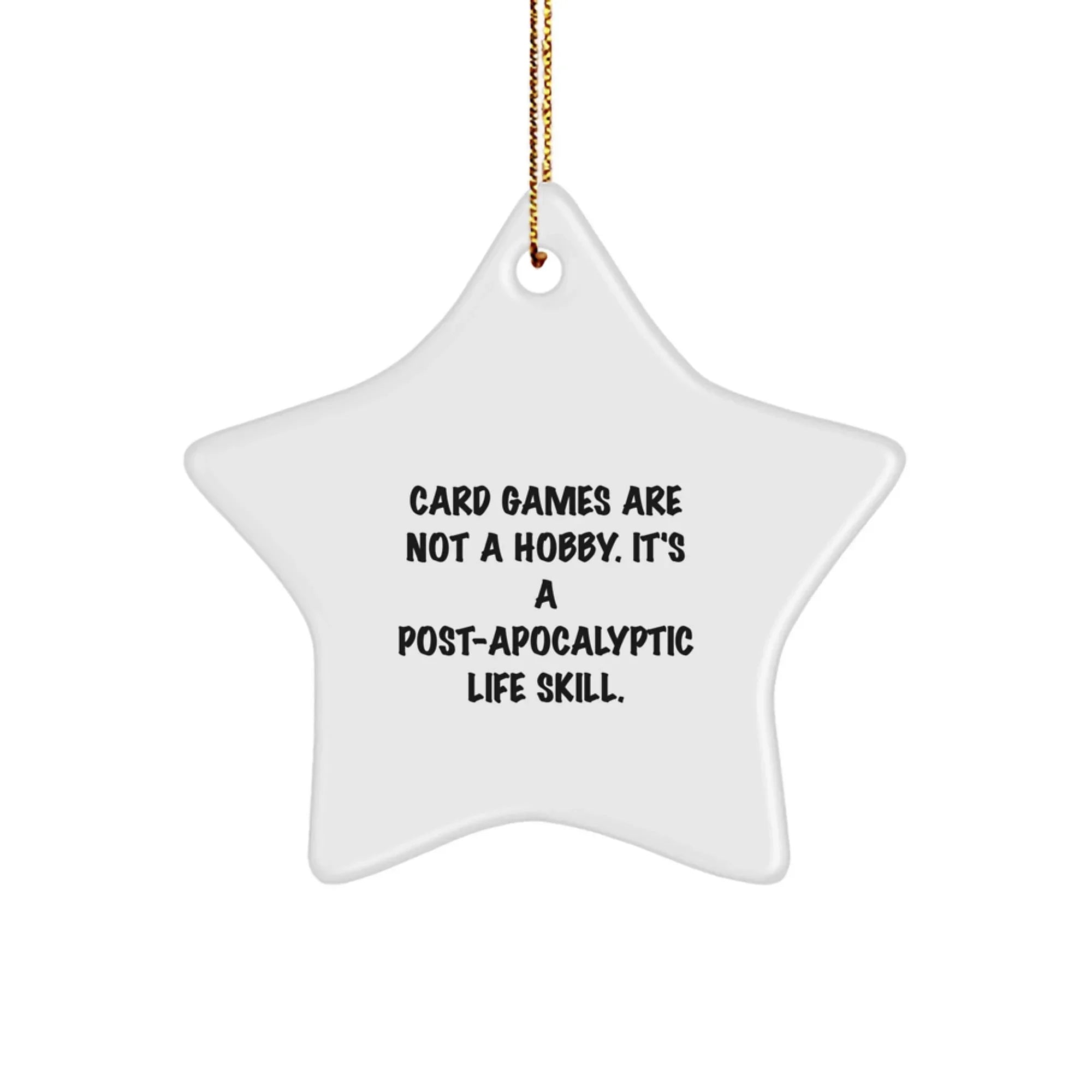 Funny Card Games Star Ornament Gifts from Friends for Christmas - 'Card Games Are Not A Hobby. It's A Post-apocalyptic Life Skill.'