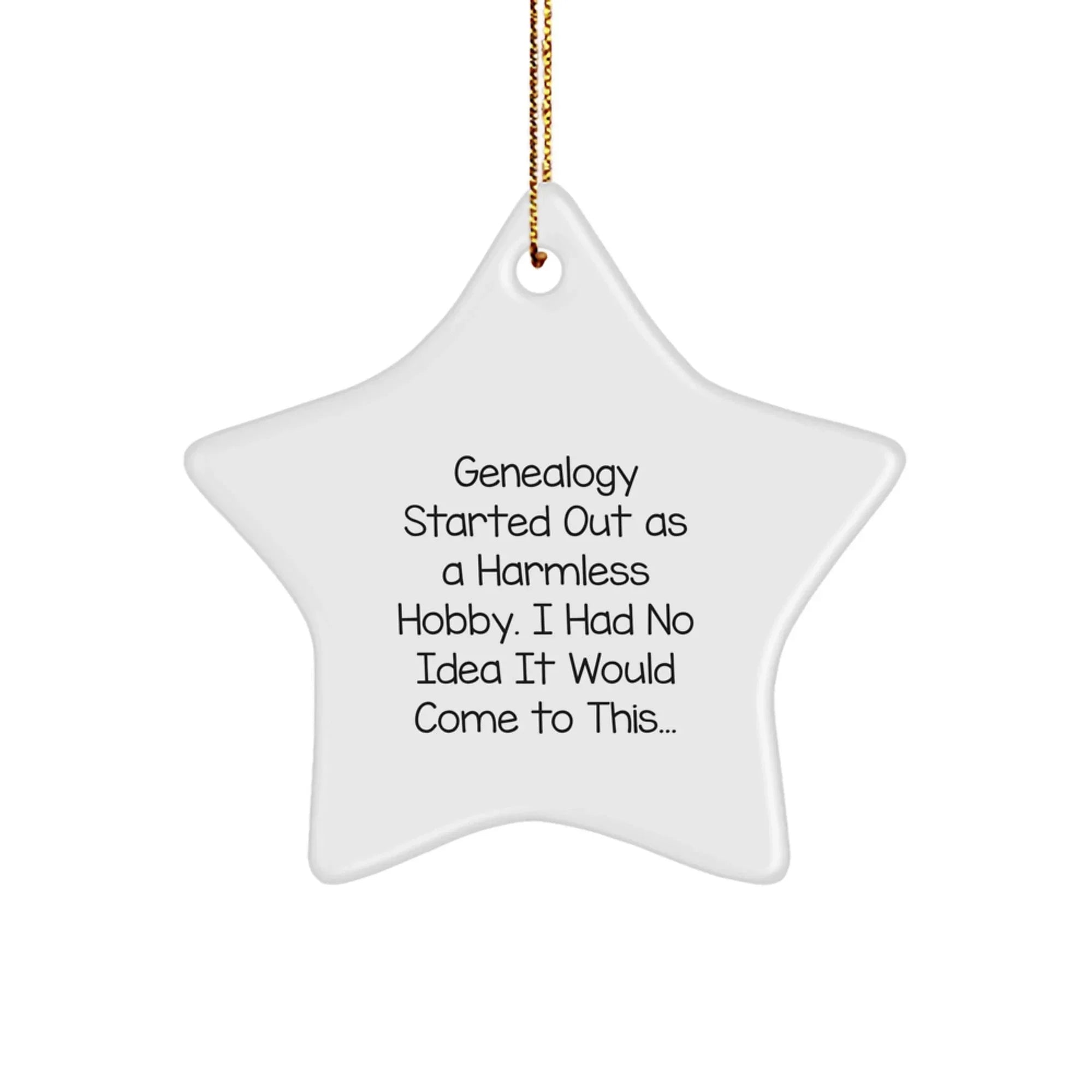Funny Genealogy Gifts from Men to Women for Christmas Star Ornament - 'Genealogy Started Out As A Harmless Hobby. I Had No Idea It Would Come To This...', Star Ornament, White, 3.25"