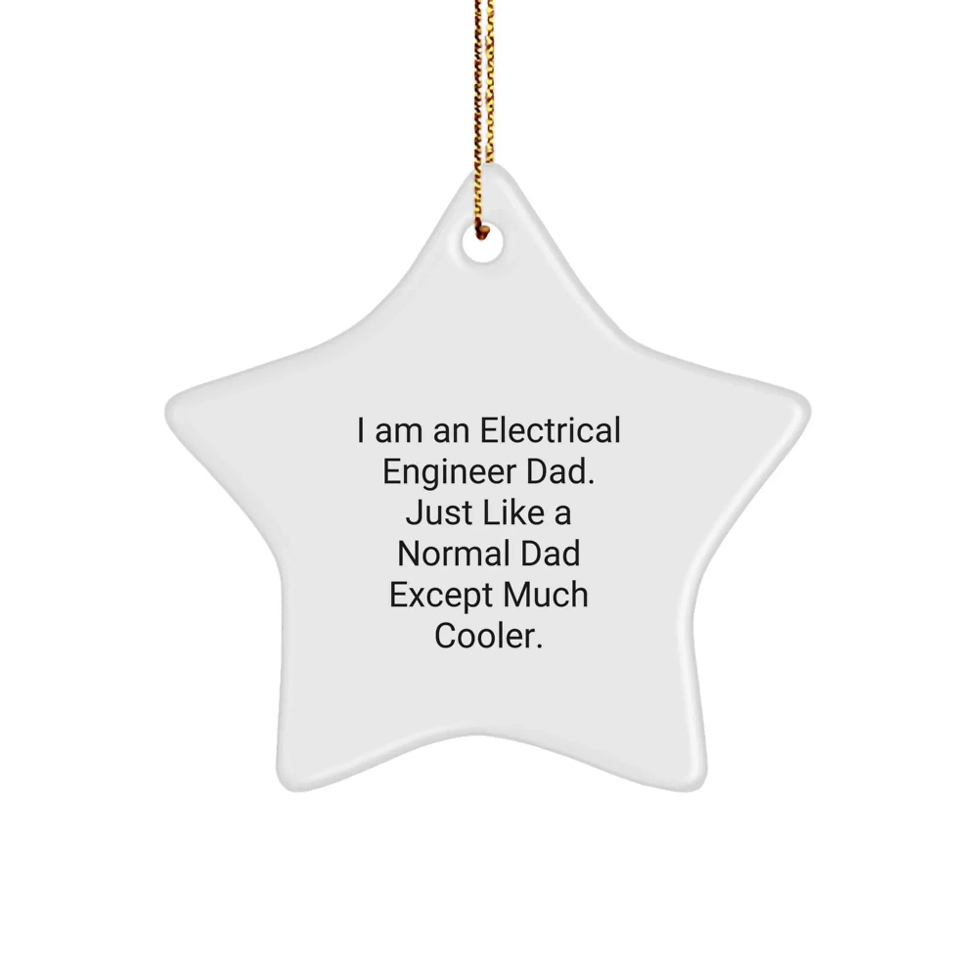 Unique Christmas Unique Gifts from Electrical Engineer Dad - 'I Am An Electrical Engineer Dad. Just Like A Normal Dad Except Much Cooler.' Star Ornament for Electrical Engineer Men
