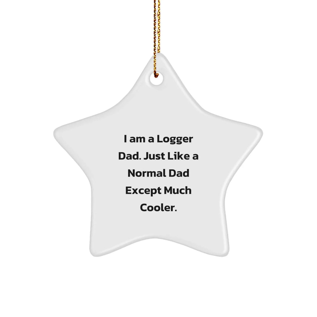 Funny Logger Gifts from Dad - Logger Star Ornament for Christmas, 'I Am A Logger Dad'