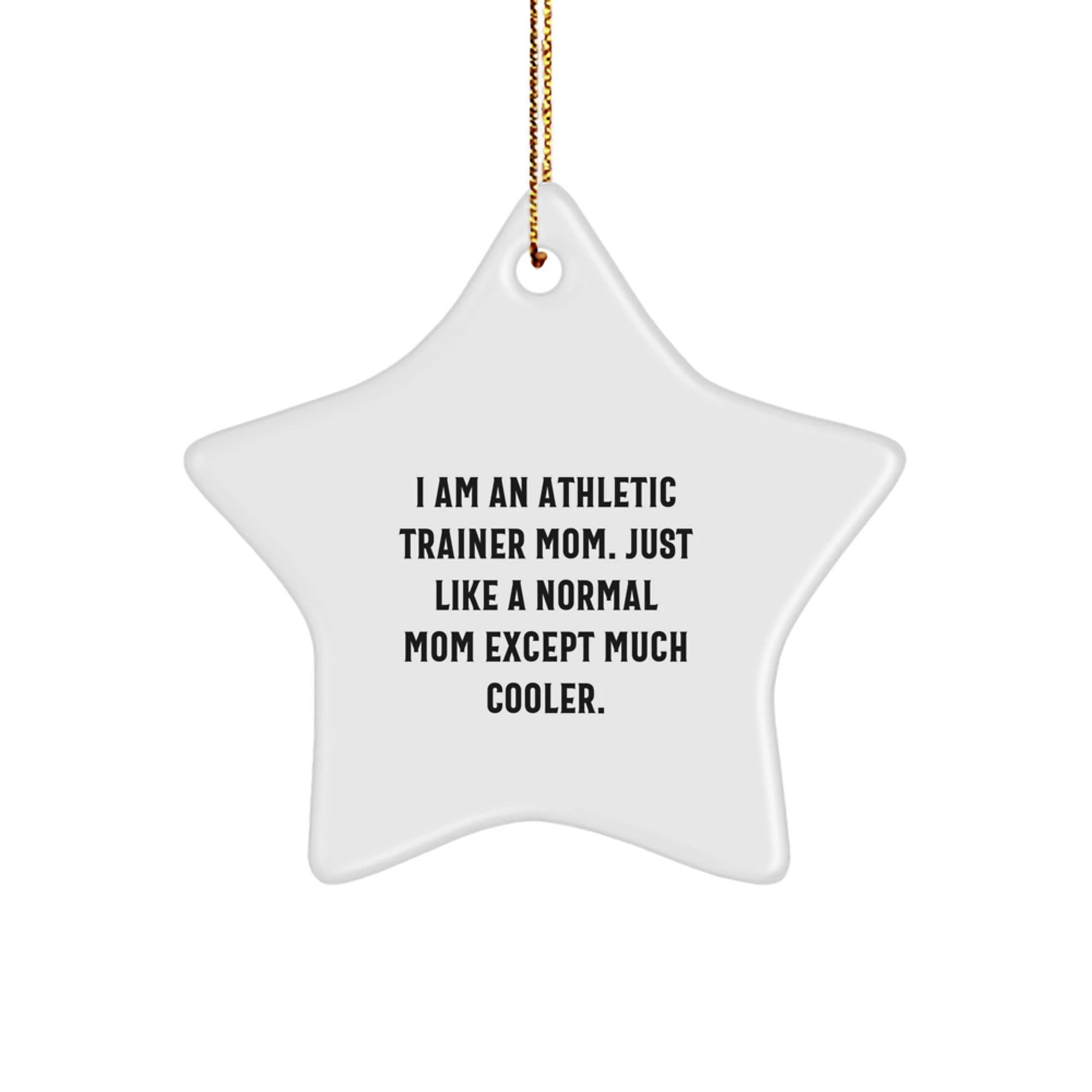 Gifts from Men to Athletic Trainer Mom, Funny Star Ornament for Christmas Unique Gifts, 'I Am An Athletic Trainer Mom. Just Like A Normal Mom Except Much Cooler.'