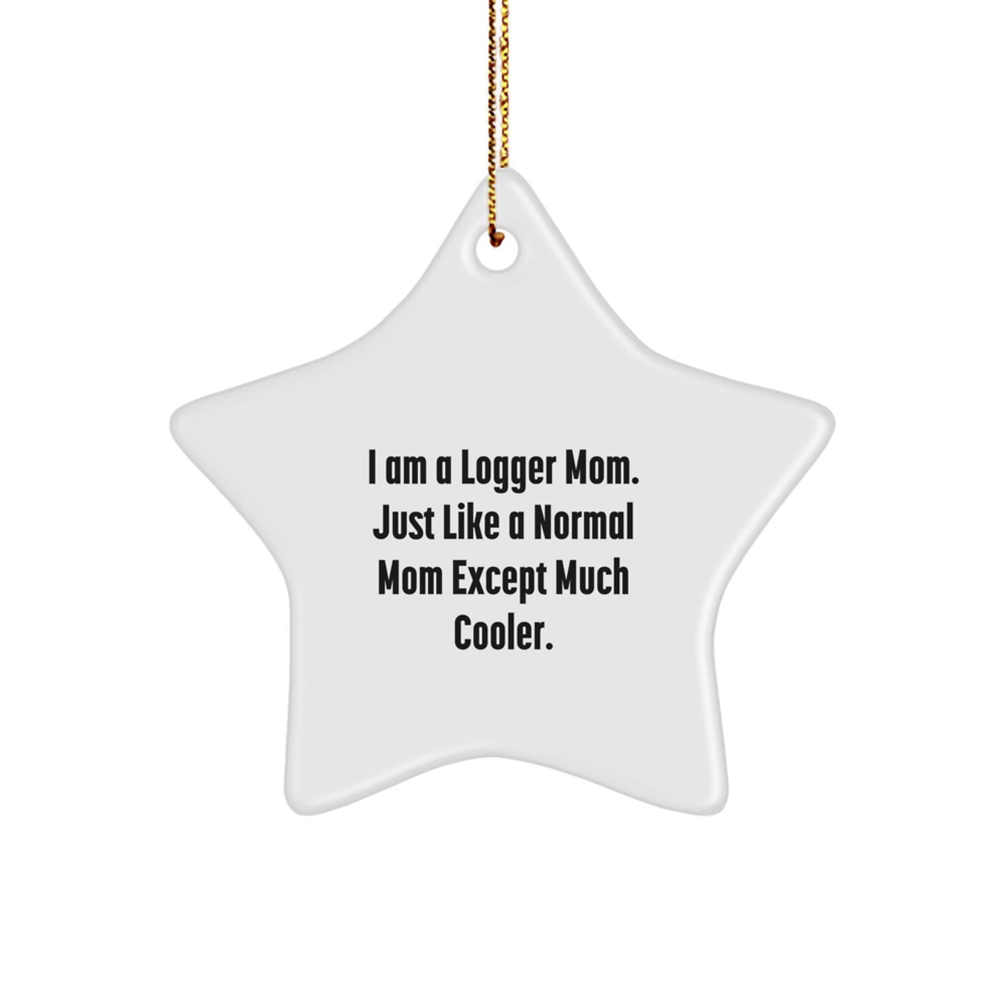 Funny Logger Mom Gifts from Friends, Star Ornament for Logger Women, I Am A Logger Mom, Unique Christmas Unique Gifts - Image 1