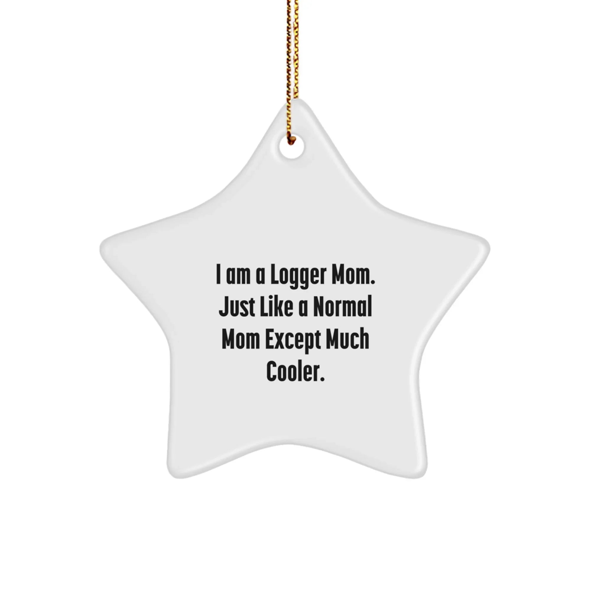 Funny Logger Mom Gifts from Friends, Star Ornament for Logger Women, I Am A Logger Mom, Unique Christmas Unique Gifts