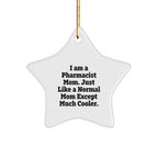 Funny Pharmacist Gifts from Mom - Star Ornament for Christmas, I Am A Pharmacist Mom. Just Like A Normal Mom Except Much Cooler., Gifts for Pharmacist