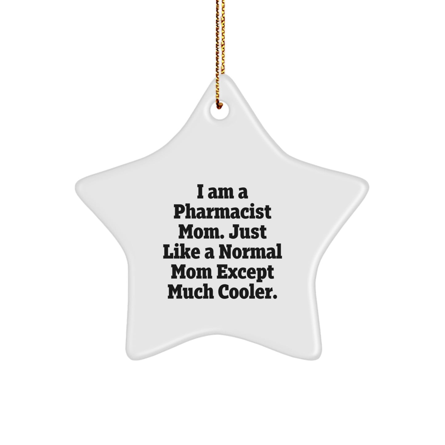 Funny Pharmacist Gifts from Mom - Star Ornament for Christmas, I Am A Pharmacist Mom. Just Like A Normal Mom Except Much Cooler., Gifts for Pharmacist - Image 1