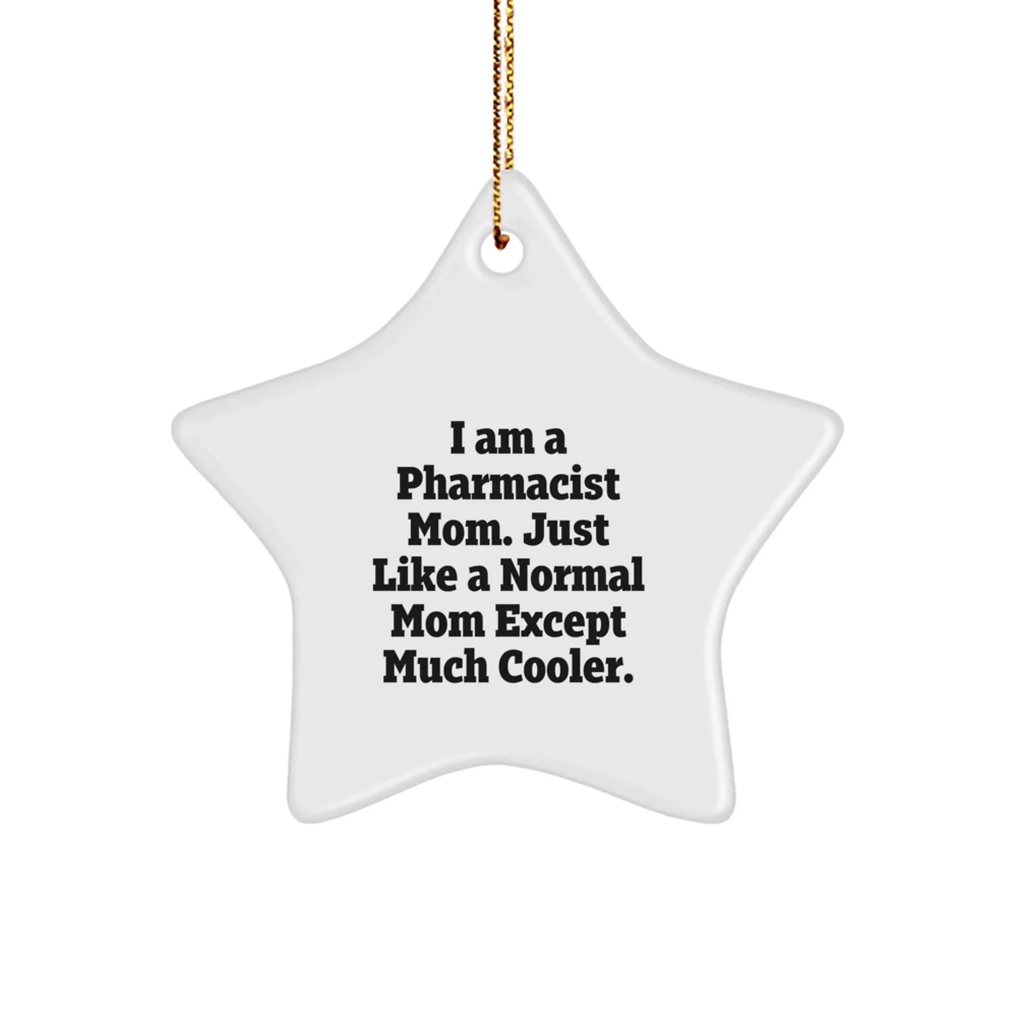 Funny Pharmacist Gifts from Mom - Star Ornament for Christmas, I Am A Pharmacist Mom. Just Like A Normal Mom Except Much Cooler., Gifts for Pharmacist