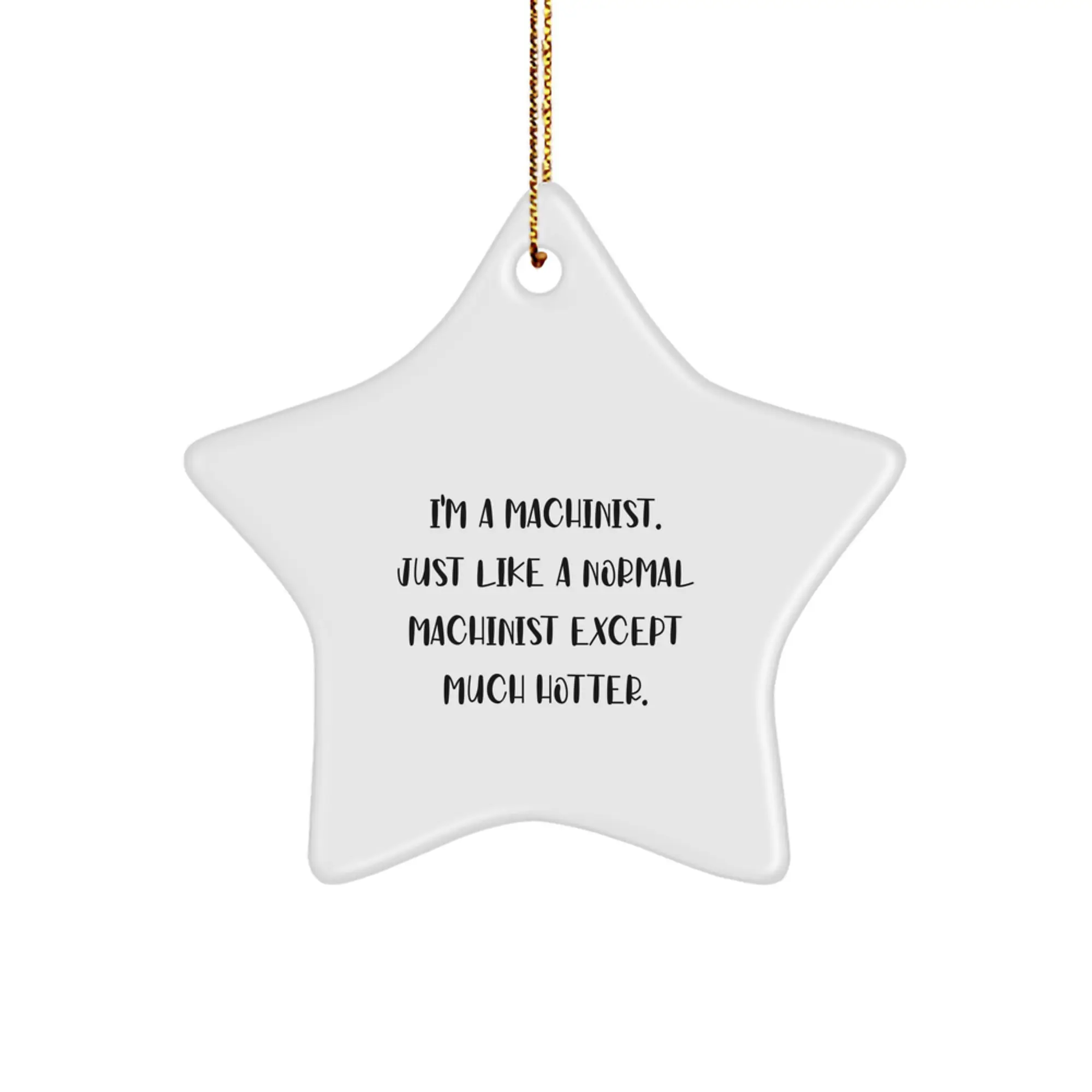 Funny Machinist Gifts for Men, Star Ornament, 'I'm A Machinist. Just Like A Normal Machinist Except Much Hotter.' - Image 1