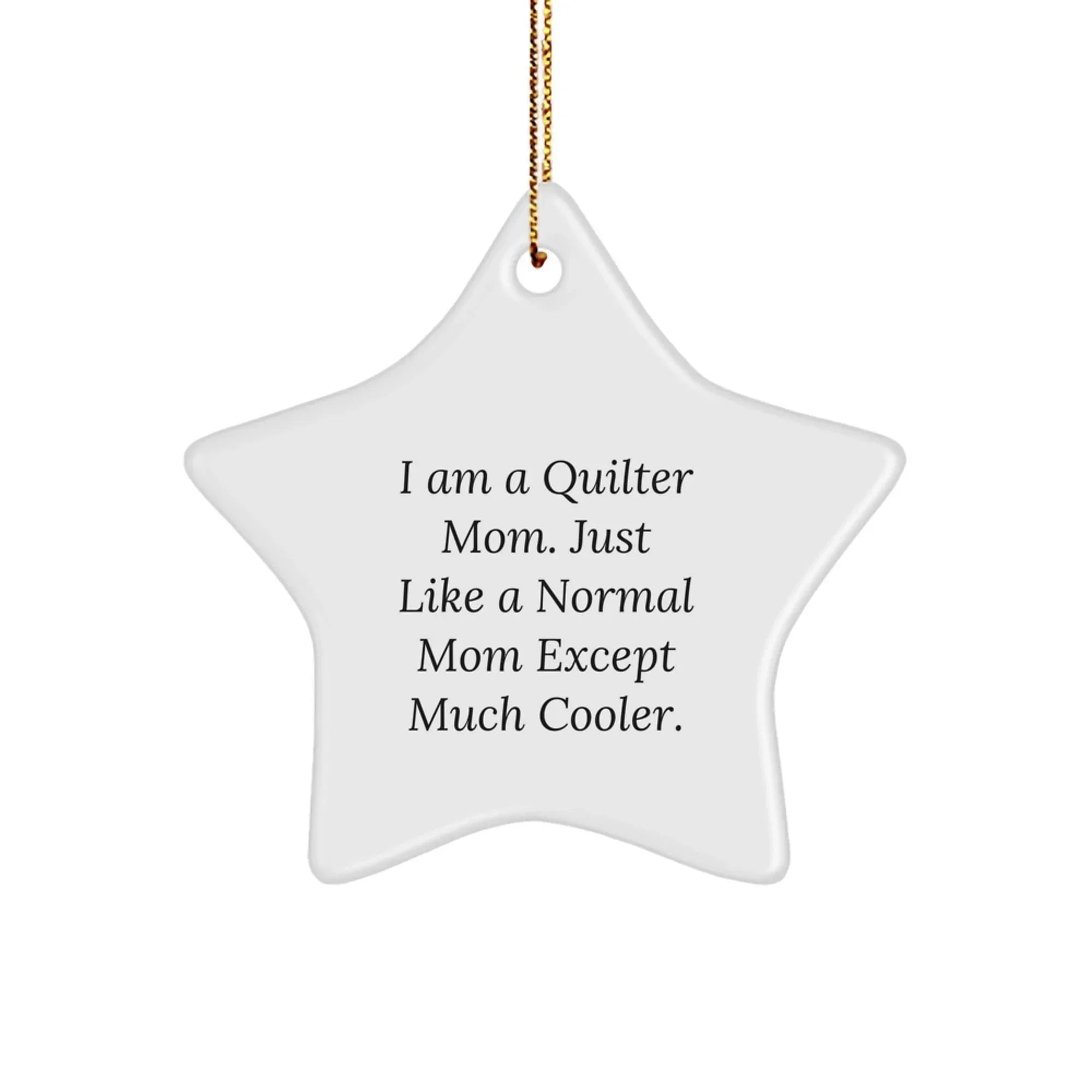 Quilter Mom's Favorite Star Ornament Gifts from Friends to Family - I Am A Quilter Mom, Just Like A Normal Mom Except Much Cooler.