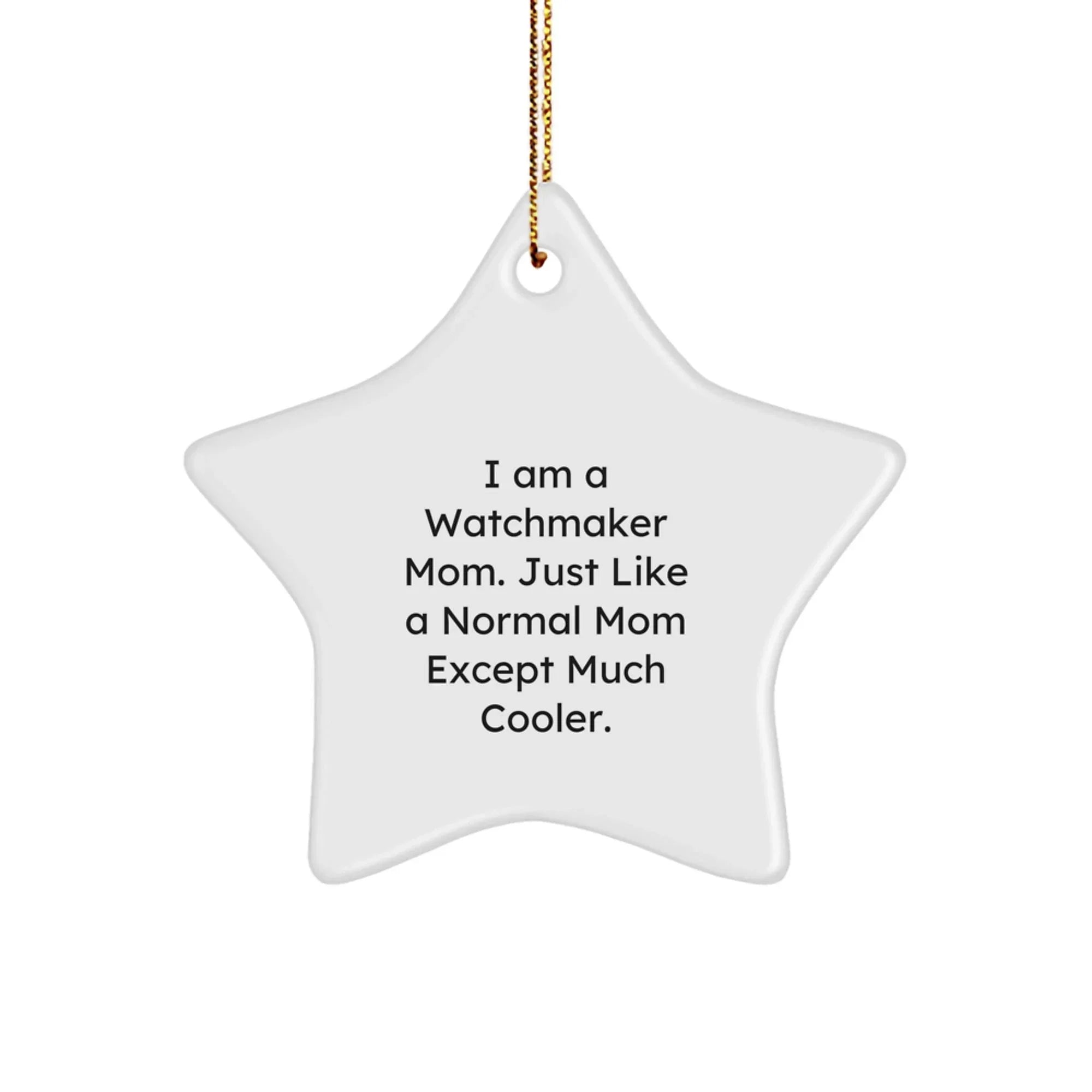 Watchmaker Gifts from Mom, Star Ornament, I Am A Watchmaker Mom Just Like A Normal Mom Except Much Cooler, Perfect Christmas Unique Gifts for Watchmaker, Men, Friends, Family