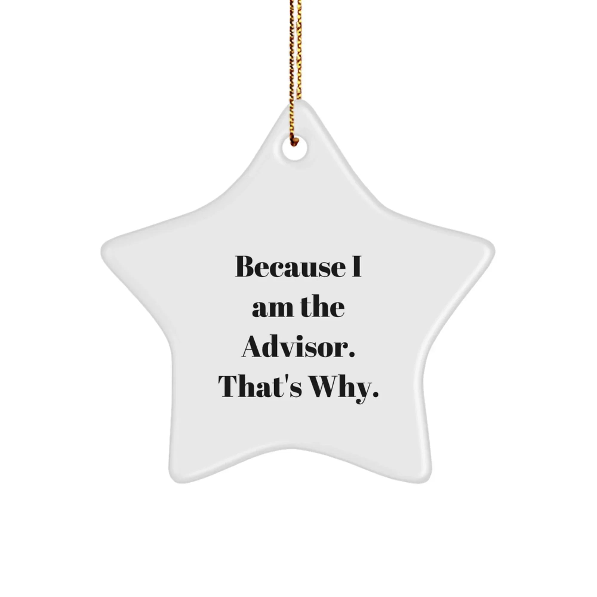 Funny Advisor Gifts from Friends to Men because I Am The Advisor. That's Why. - Star Ornament for Christmas Unique Gifts