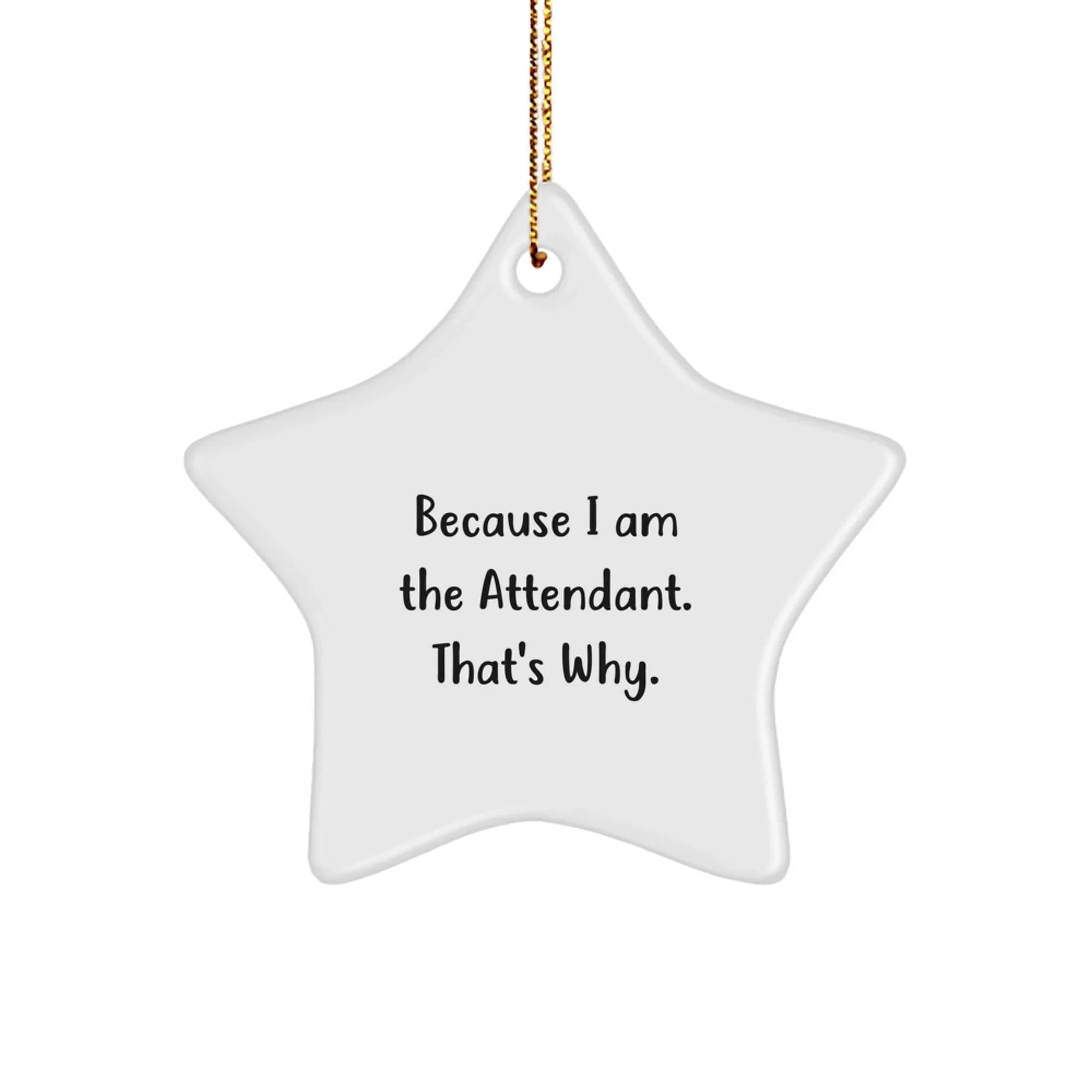 Funny Attendant Gifts from Men to Women Christmas Unique Gifts - Because I Am The Attendant. That's Why.