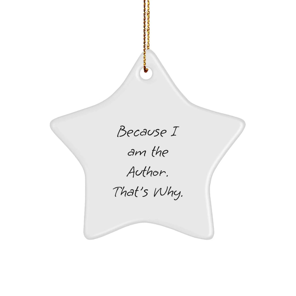 Author Star Ornaments, Funny Gifts from Friends to Author, 'Because I Am The Author. That's Why.' Star Ornament for Christmas