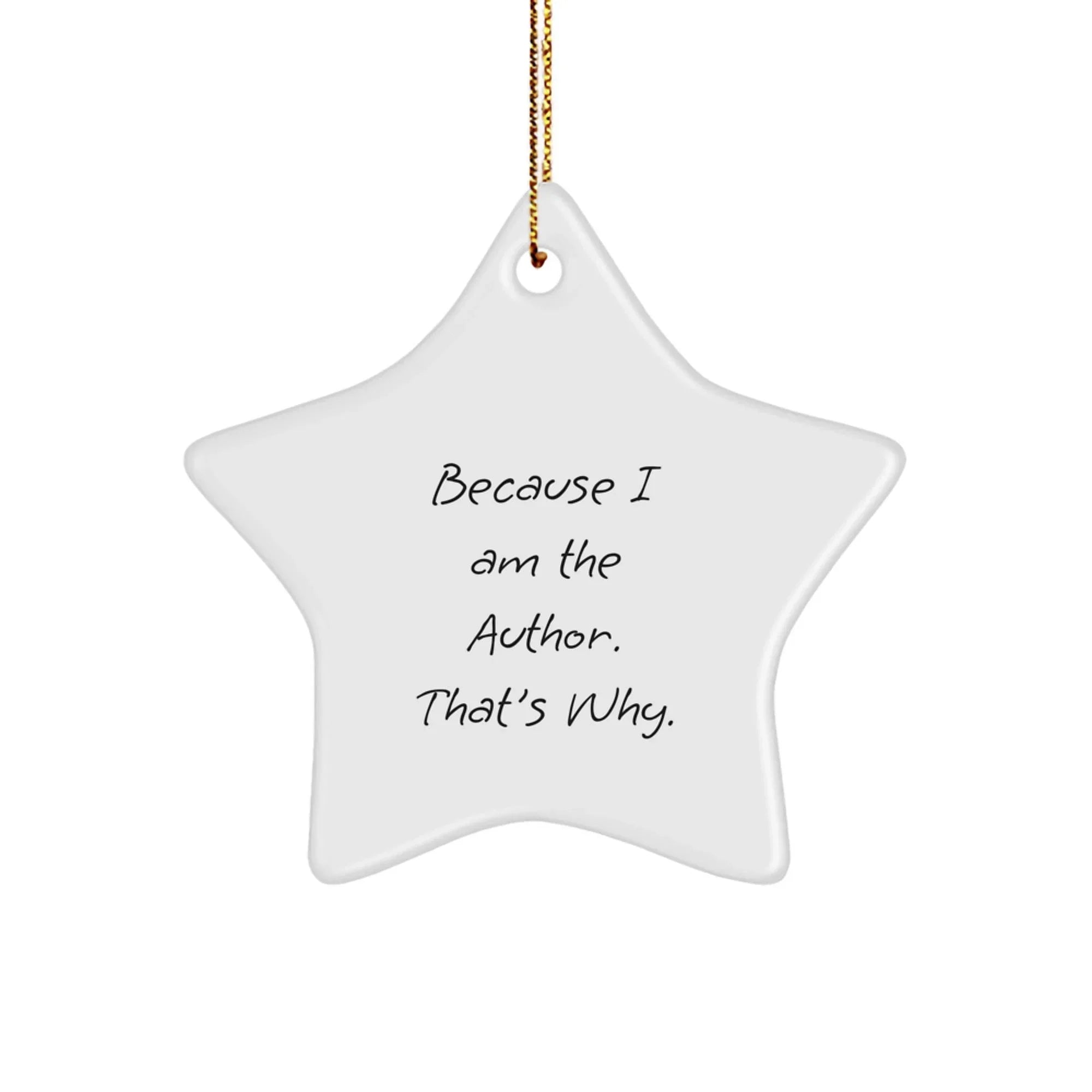 Author Star Ornaments, Funny Gifts from Friends to Author, 'Because I Am The Author. That's Why.' Star Ornament for Christmas