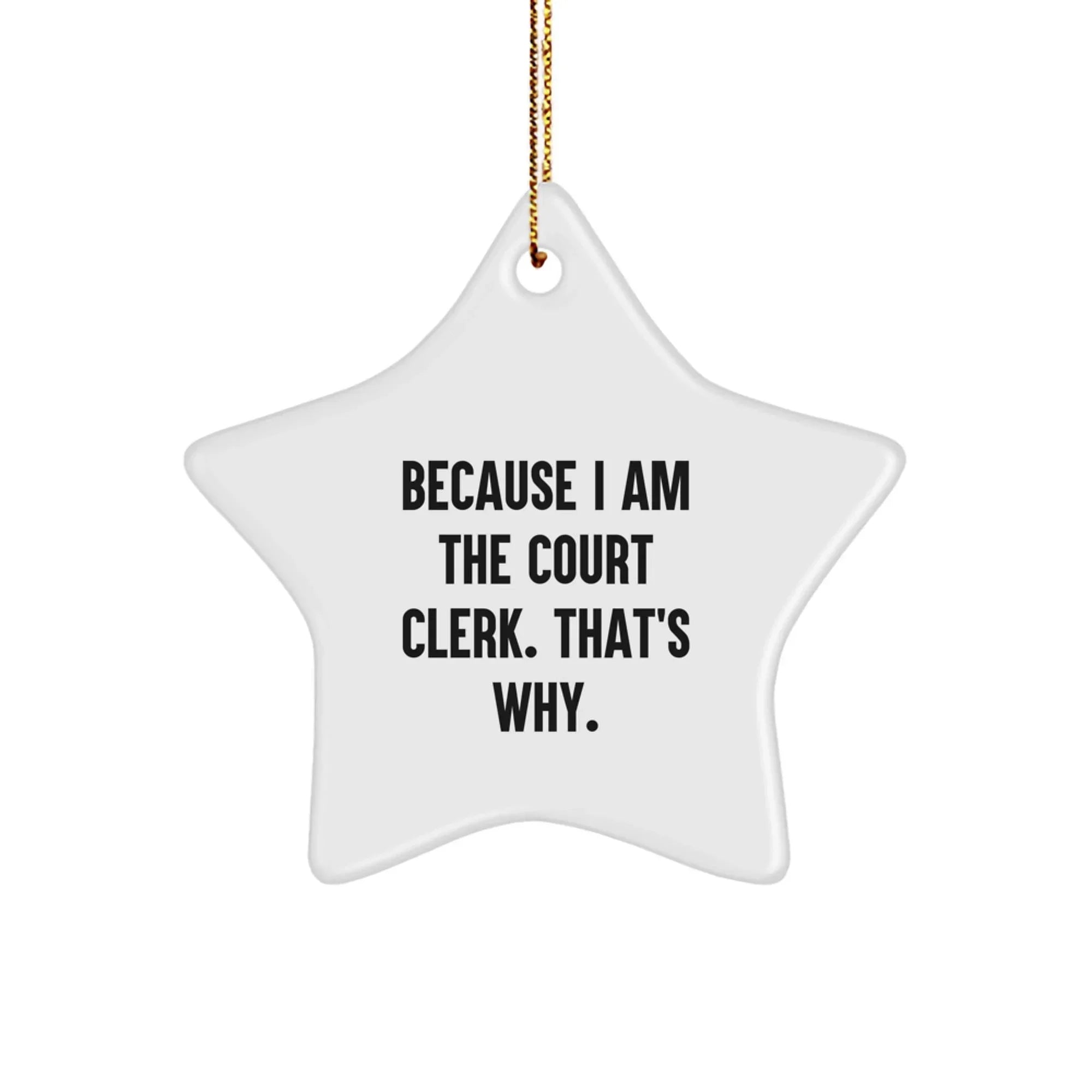 Court Clerk Gifts from Women, Star Ornament Because I Am The Court Clerk. That's Why., Funny Christmas Unique Gifts for Court Clerk