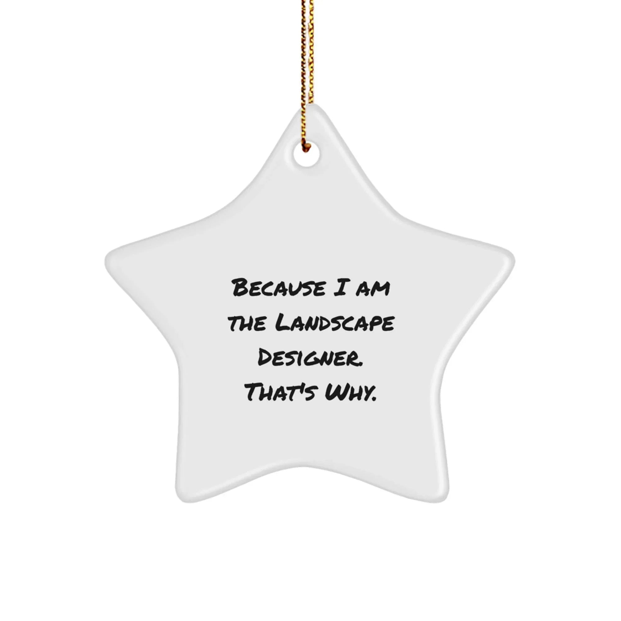 Funny Landscape Designer Gifts from Men to Women - Star Ornament with 'Because I Am The Landscape Designer. That's Why.' Quote - Christmas Unique Gifts