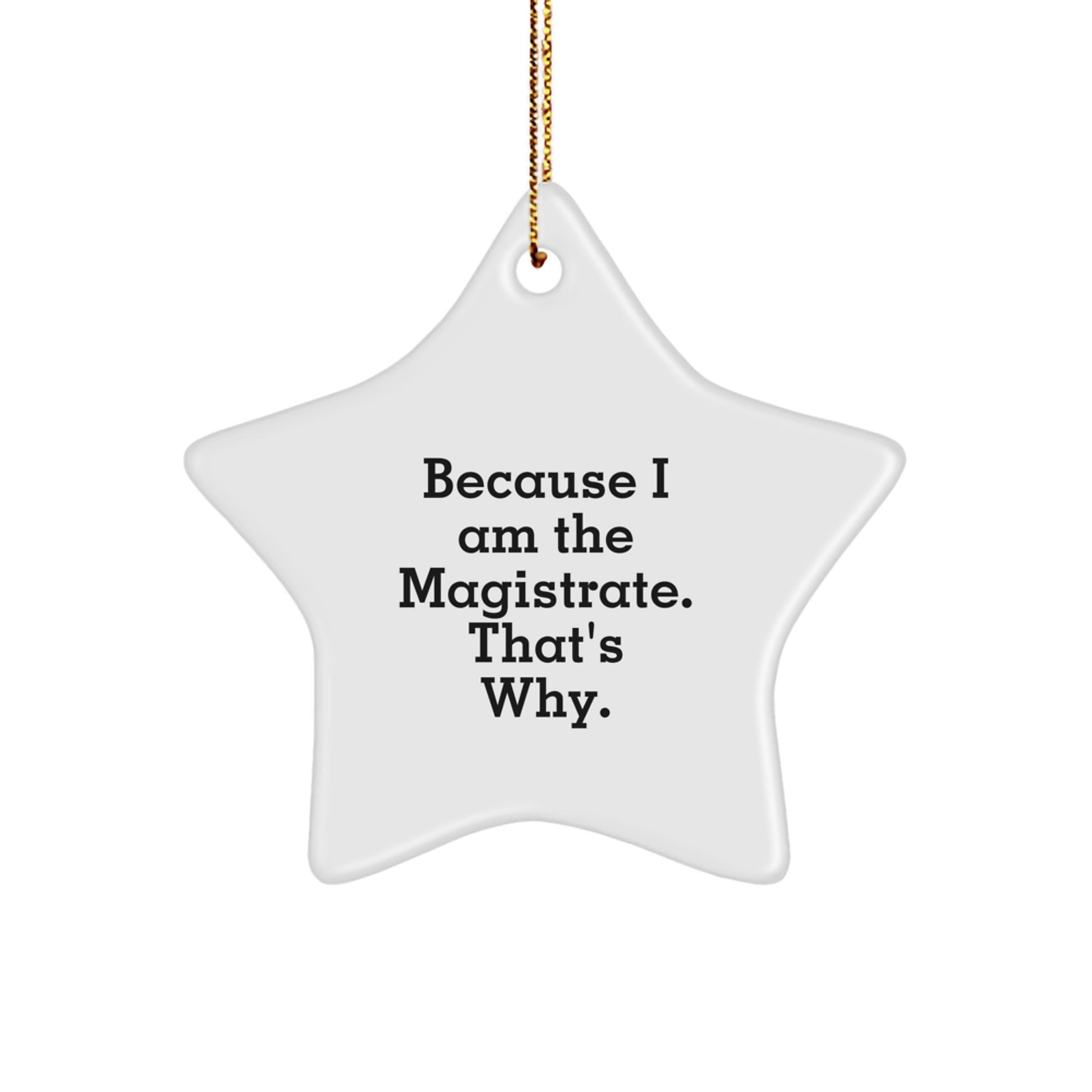 Magistrate Gifts from Friends - 'Because I Am The Magistrate. That's Why.' Star Ornament for Christmas, Funny Quote - Image 1