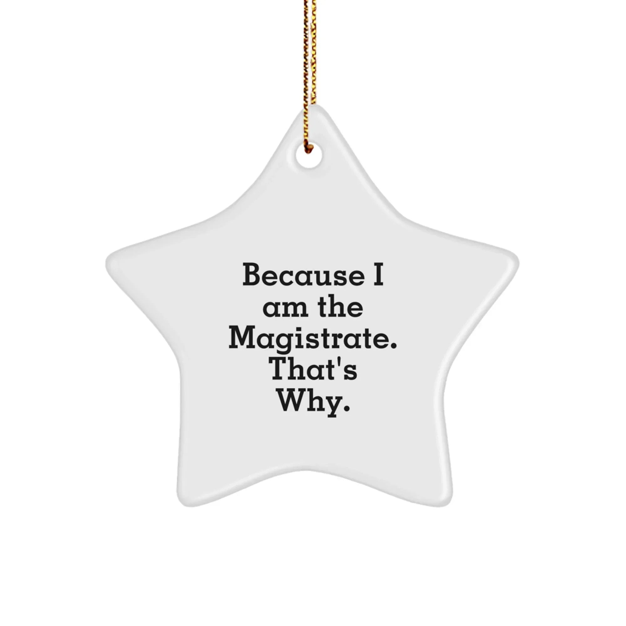 Magistrate Gifts from Friends - 'Because I Am The Magistrate. That's Why.' Star Ornament for Christmas, Funny Quote