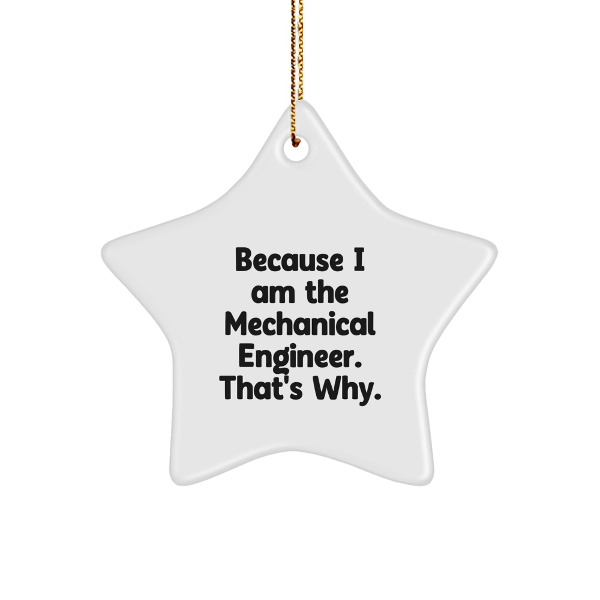 Mechanical Engineer Gifts from Friends - Star Ornament with Funny Quote, 'Because I Am The Mechanical Engineer. That's Why.' - Unique Christmas Unique Gift for Men - Image 1