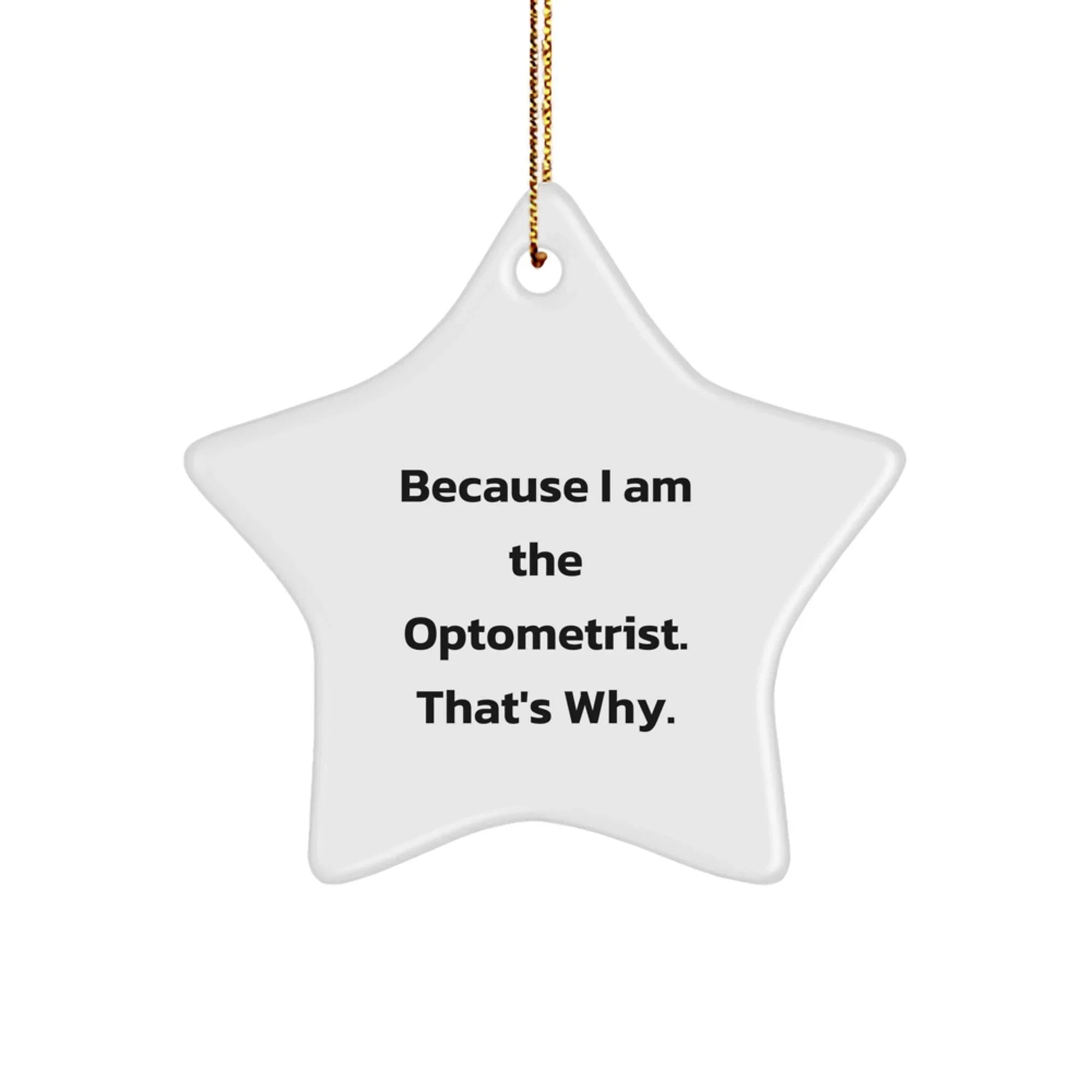 Funny Optometrist Gifts from Friends, because I am the Optometrist, that's why - Star Ornament for Men, Women, Coworkers, Family - Unique Christmas Unique Gift