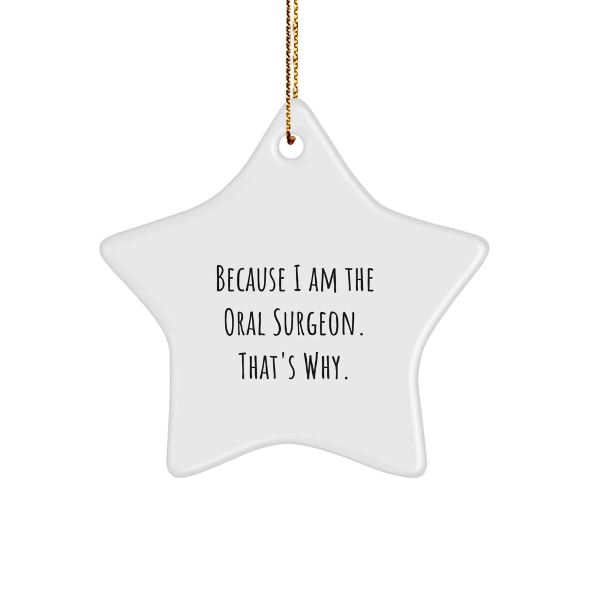 Oral Surgeon Gifts from Friends - Star Ornament Because I Am The Oral Surgeon. That's Why. - Christmas Unique Gifts for Oral Surgeon