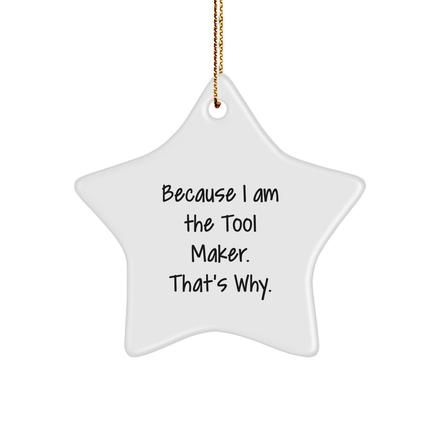 Tool Maker Gifts for Men - Funny Star Ornament from Tool Maker, Because I Am The Tool Maker. That's Why., - Unique Christmas Unique Gifts for Tool Maker - Image 1