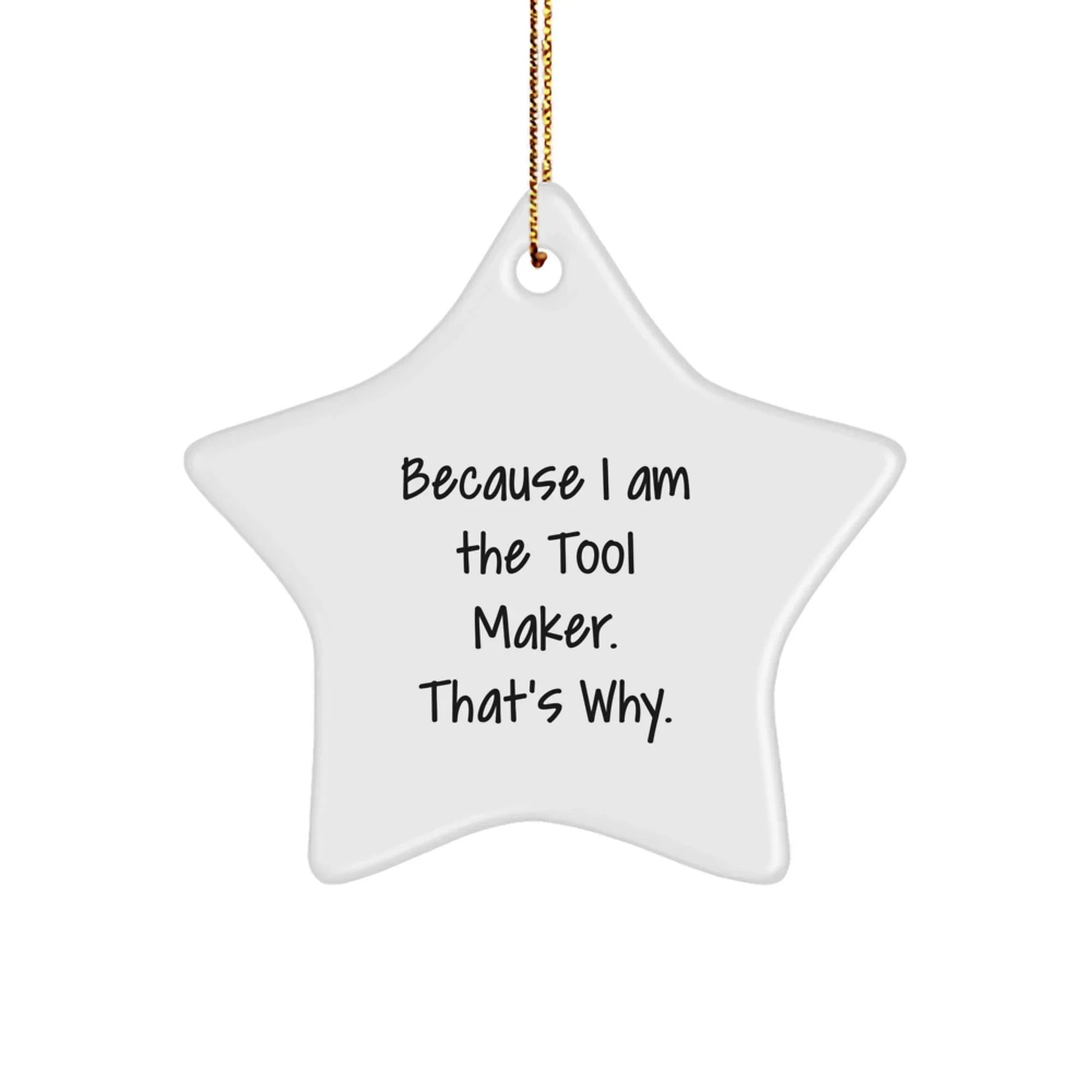 Tool Maker Gifts for Men - Funny Star Ornament from Tool Maker, Because I Am The Tool Maker. That's Why., - Unique Christmas Unique Gifts for Tool Maker