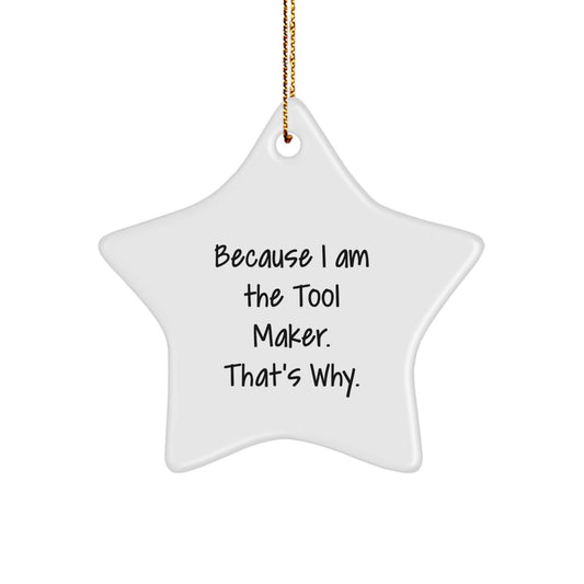Tool Maker Gifts for Men - Funny Star Ornament from Tool Maker, Because I Am The Tool Maker. That's Why., - Unique Christmas Unique Gifts for Tool Maker - Image 1