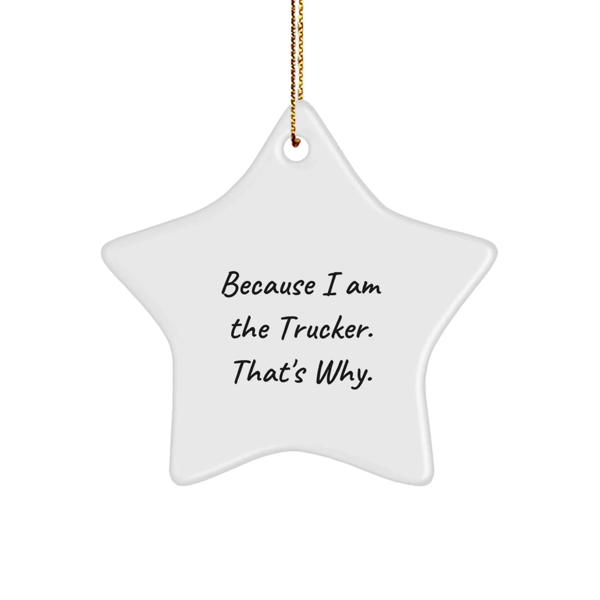 Funny Trucker Christmas Unique Gifts for Him - Because I Am The Trucker. That's Why. Star Ornament, White Color, Star Shaped, MDF Crafted,